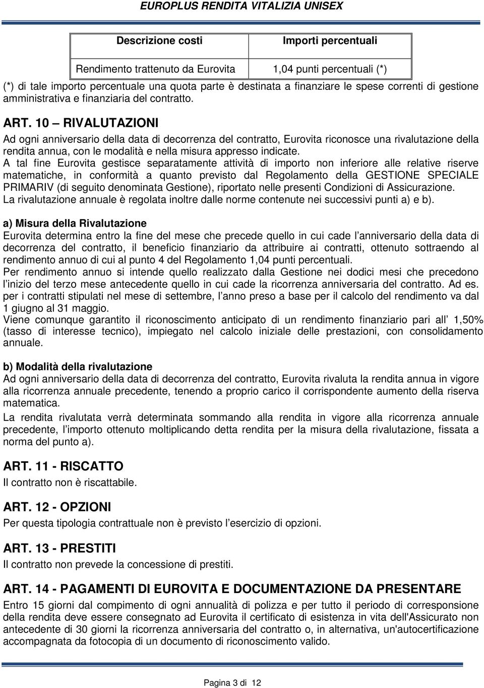 10 RIVALUTAZIONI Ad ogni anniversario della data di decorrenza del contratto, Eurovita riconosce una rivalutazione della rendita annua, con le modalità e nella misura appresso indicate.