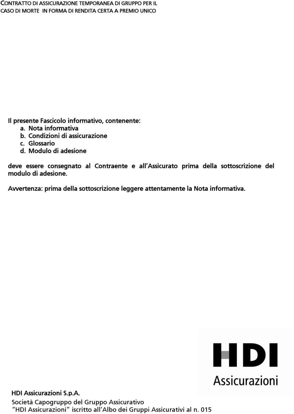 Modulo di adesione deve essere consegnato al Contraente e all Assicurato prima della sottoscrizione del modulo di adesione.