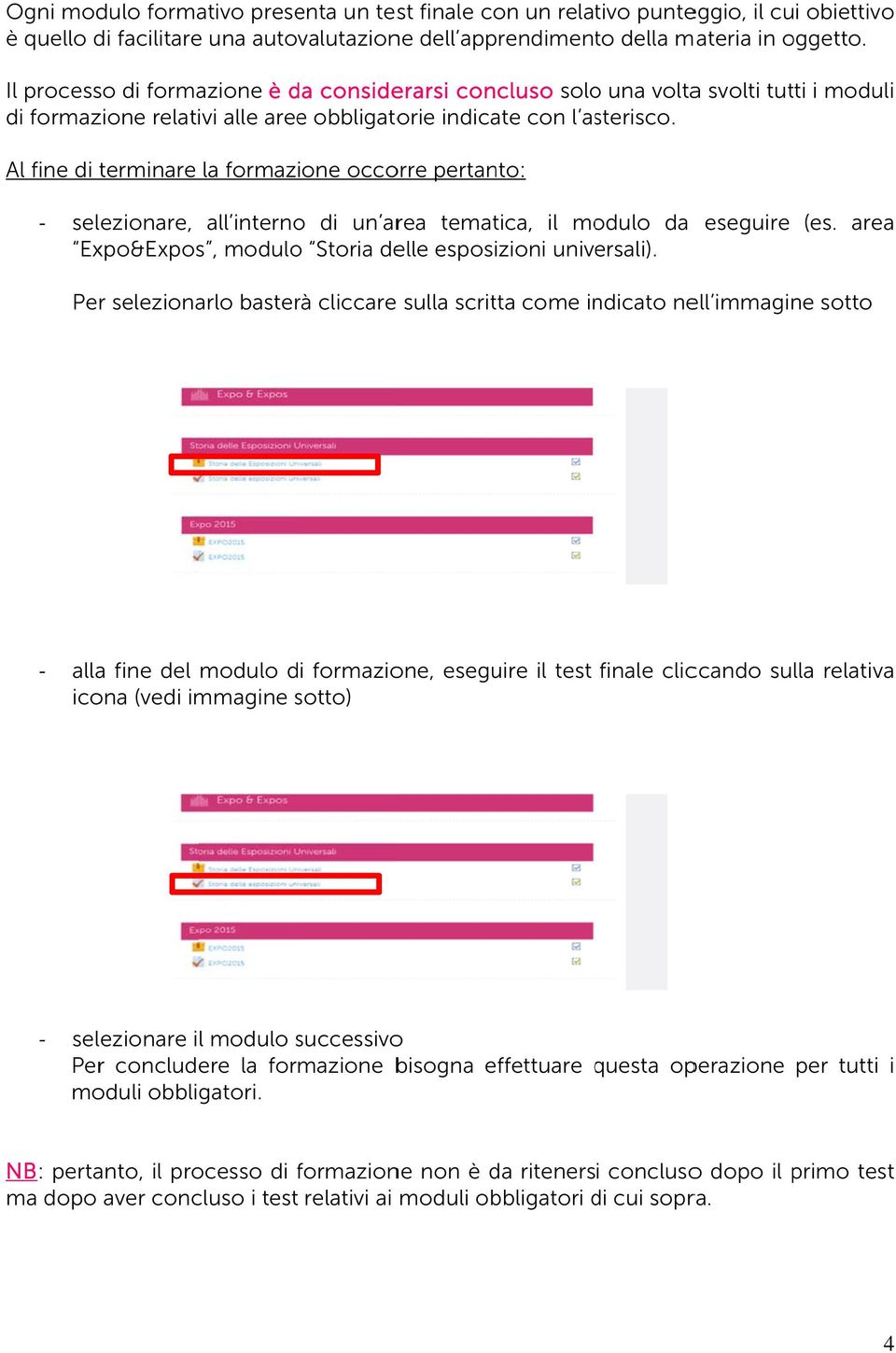 Al fine di terminare la formazione occorre pertanto: selezionare, all interno di un area tematica, il modulo da Expo&Expos, moduloo Storia delle esposizioni universali). eseguire (es.