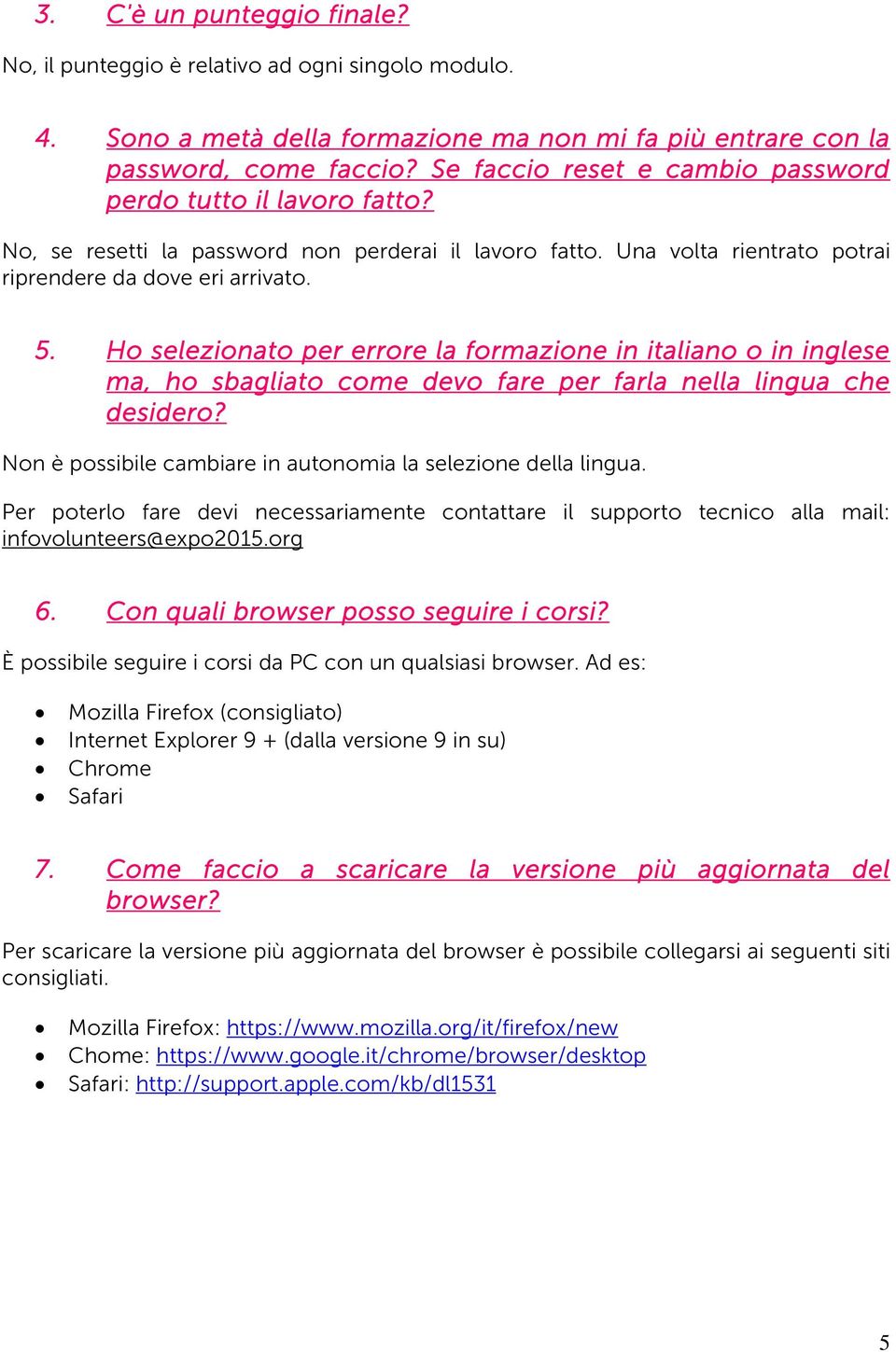 Ho selezionato per errore la formazione in italiano o in inglese ma, ho sbagliato come devo fare per farla nella lingua che desidero? Non è possibile cambiare in autonomia la selezione della lingua.