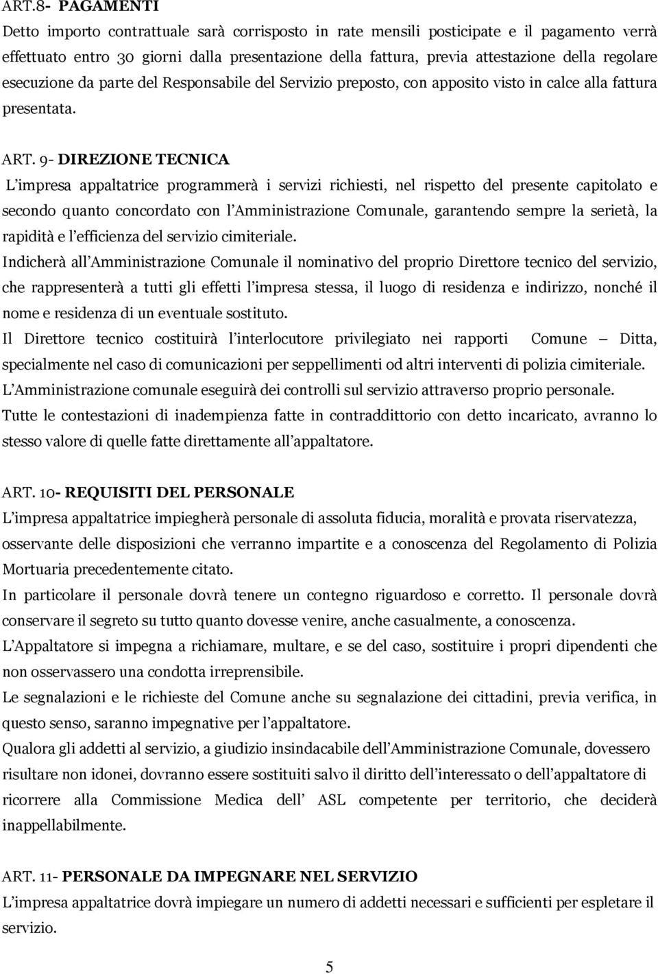 9- DIREZIONE TECNICA L impresa appaltatrice programmerà i servizi richiesti, nel rispetto del presente capitolato e secondo quanto concordato con l Amministrazione Comunale, garantendo sempre la