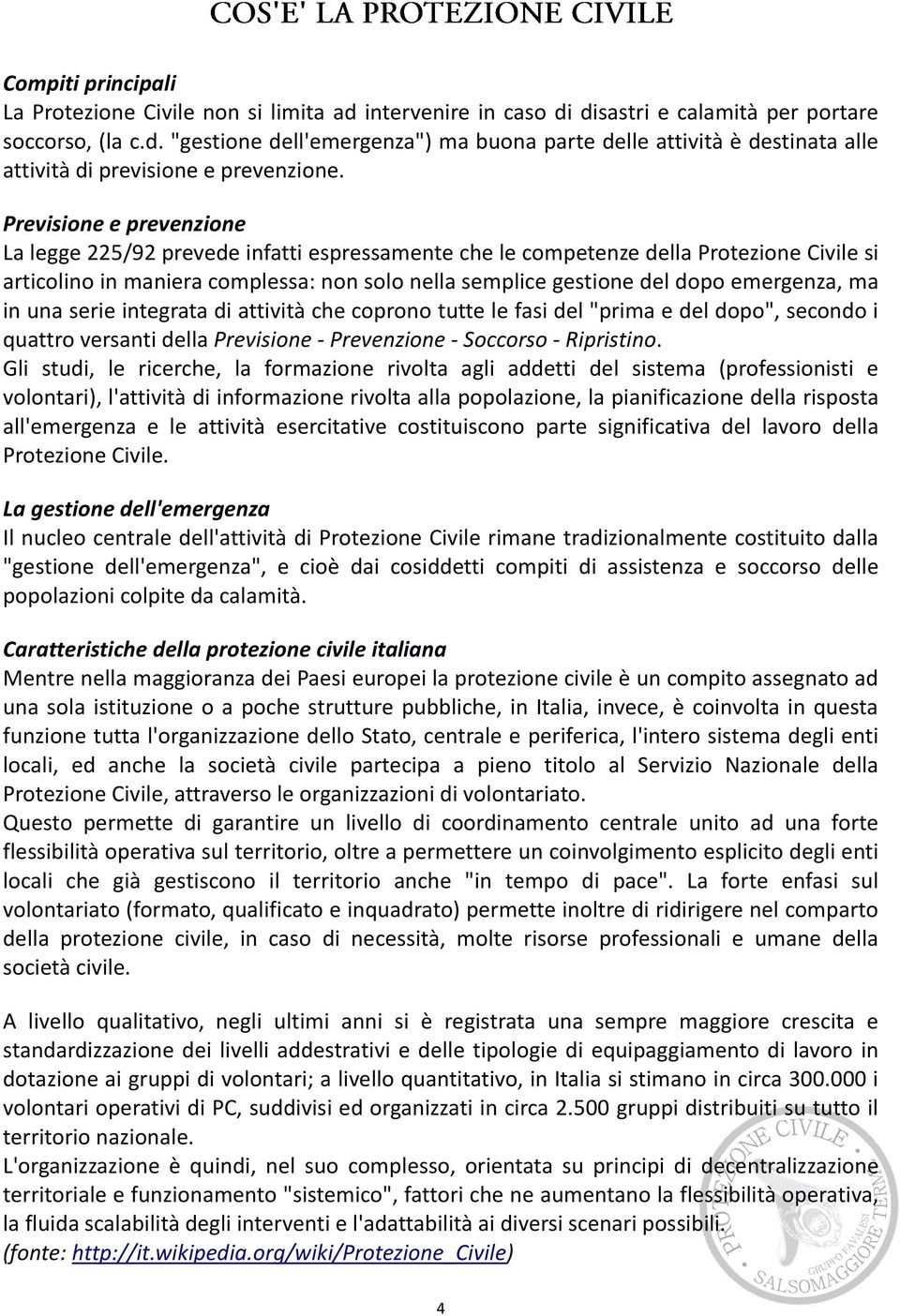 emergenza, ma in una serie integrata di attività che coprono tutte le fasi del "prima e del dopo", secondo i quattro versanti della Previsione - Prevenzione - Soccorso - Ripristino.