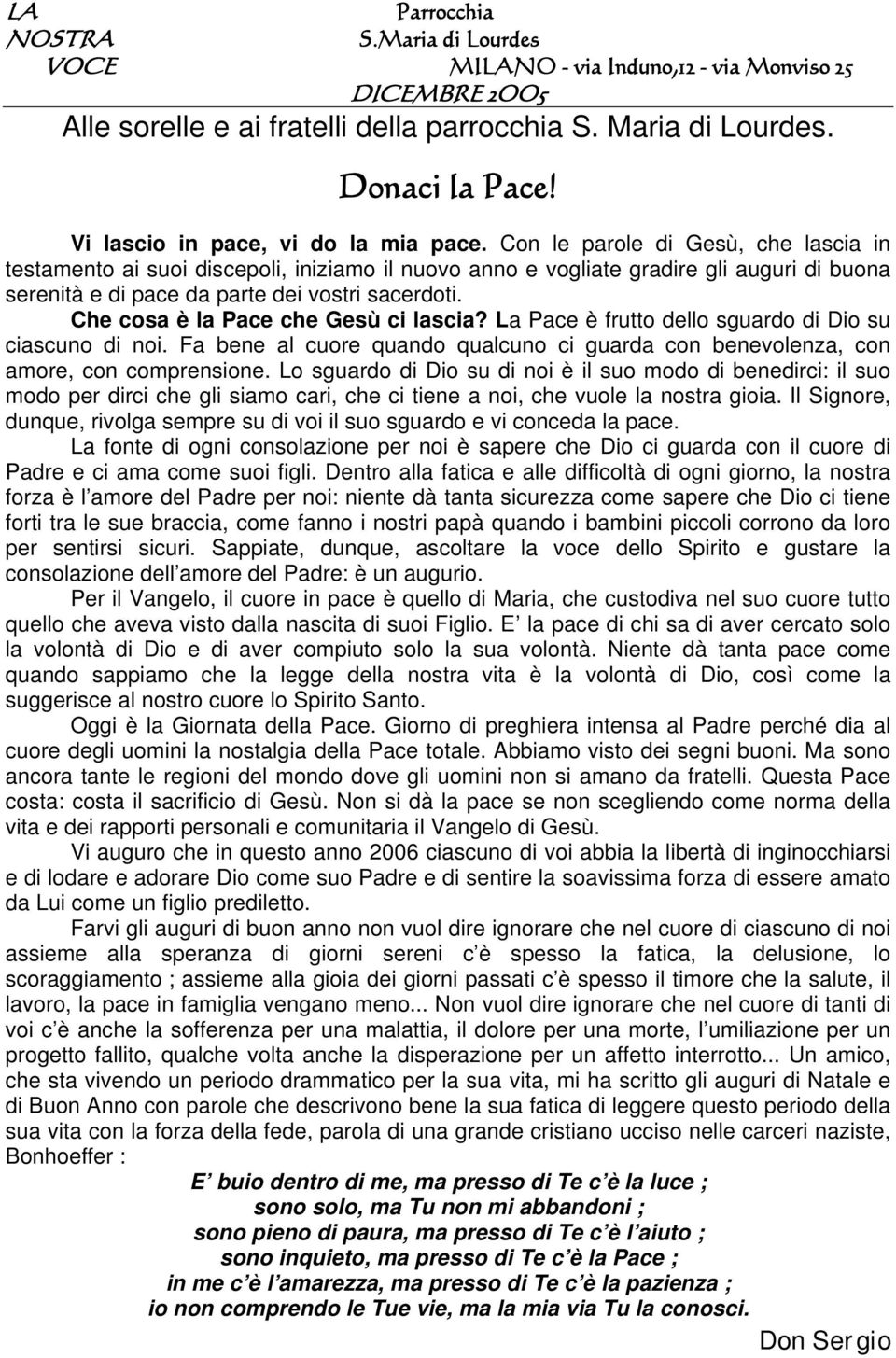 Con le parole di Gesù, che lascia in testamento ai suoi discepoli, iniziamo il nuovo anno e vogliate gradire gli auguri di buona serenità e di pace da parte dei vostri sacerdoti.