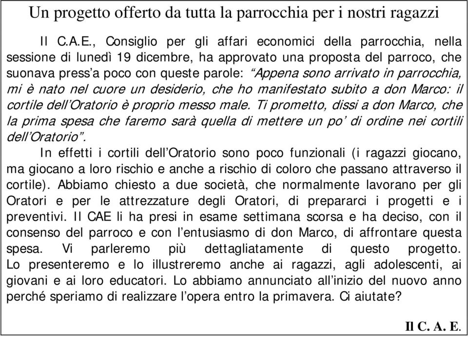 parrocchia, mi è nato nel cuore un desiderio, che ho manifestato subito a don Marco: il cortile dell Oratorio è proprio messo male.