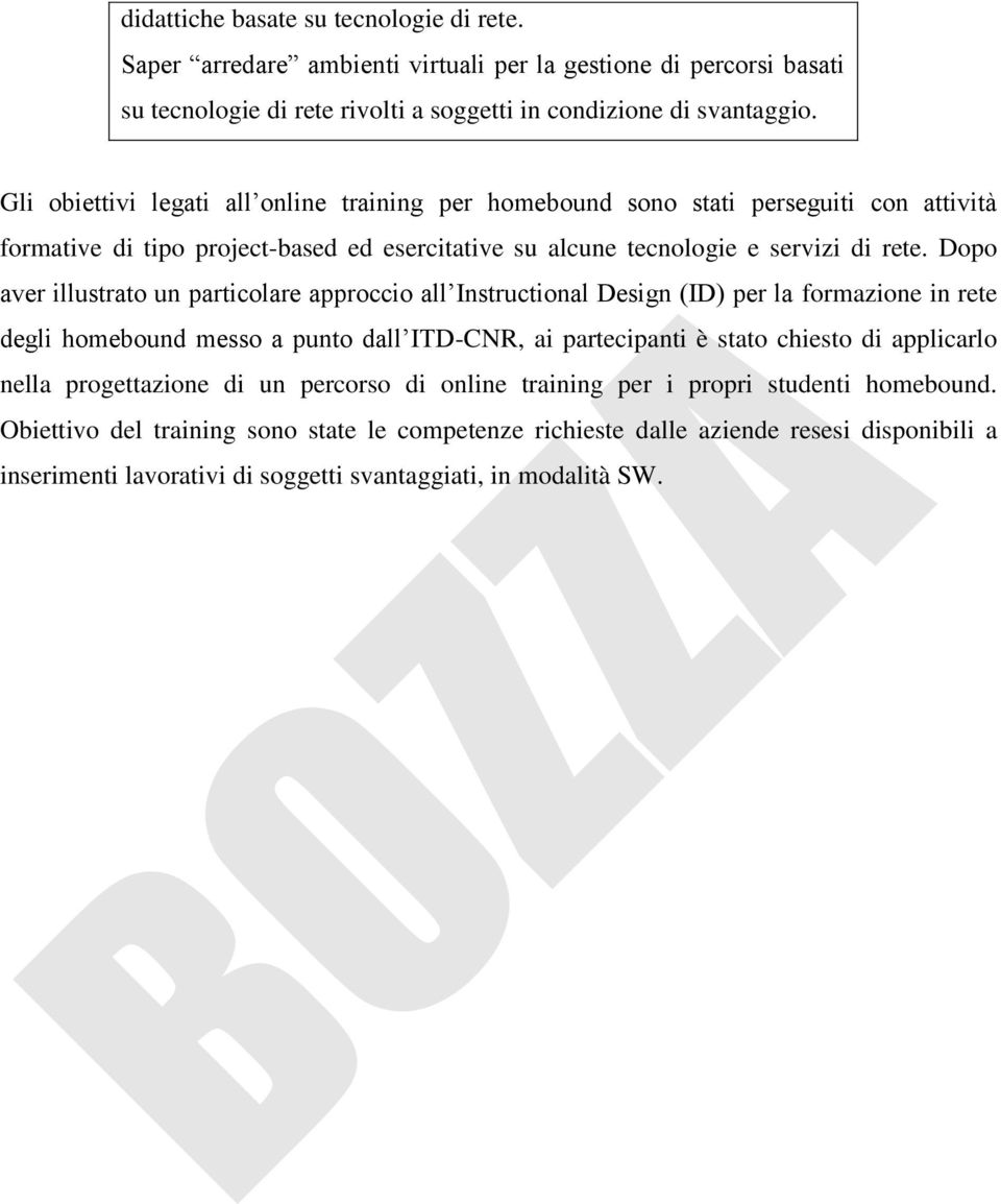 Dopo aver illustrato un particolare approccio all Instructional Design (ID) per la formazione in rete degli homebound messo a punto dall ITD-CNR, ai partecipanti è stato chiesto di applicarlo nella