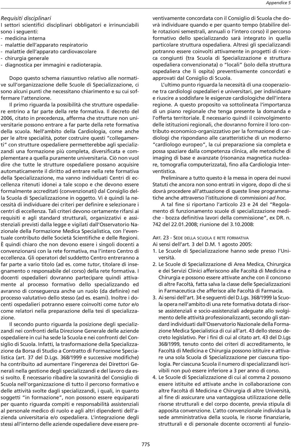 Dopo questo schema riassuntivo relativo alle normative sull organizzazione delle Scuole di Specializzazione, ci sono alcuni punti che necessitano chiarimento e su cui soffermare l attenzione.