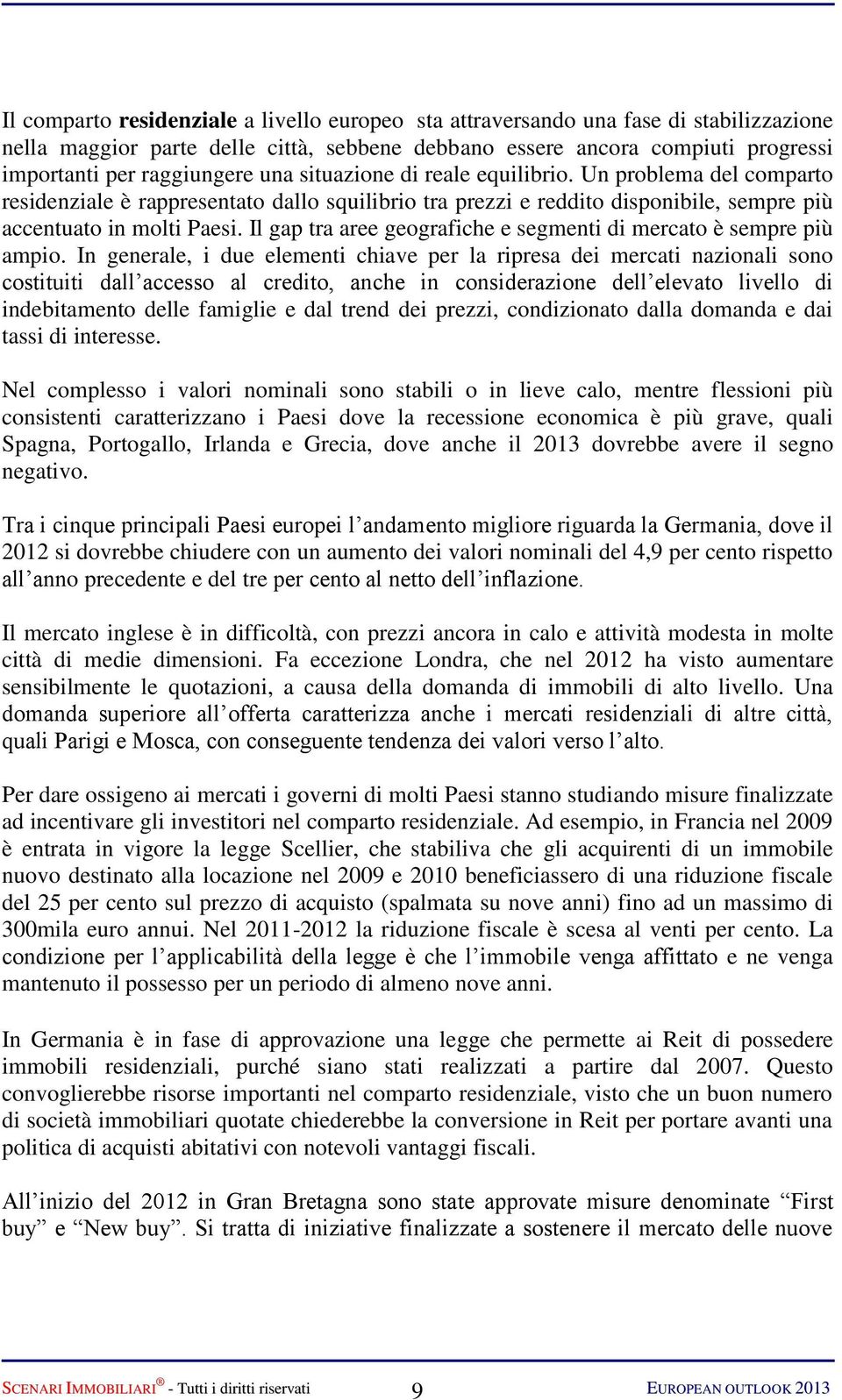 Il gap tra aree geografiche e segmenti di mercato è sempre più ampio.