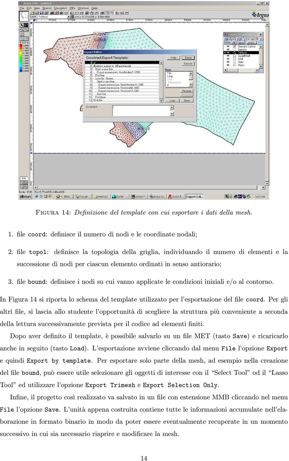 file bound: definisce i nodi su cui vanno applicate le condizioni iniziali e/o al contorno. In Figura 14 si riporta lo schema del template utilizzato per l esportazione del file coord.