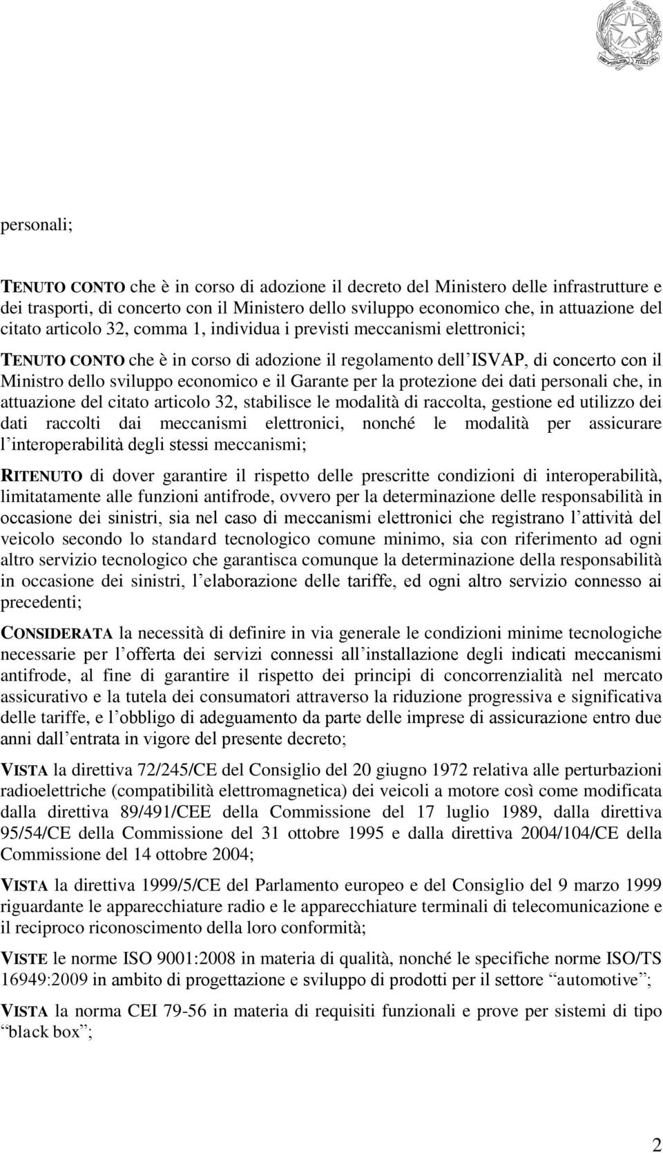 per la protezione dei dati personali che, in attuazione del citato articolo 32, stabilisce le modalità di raccolta, gestione ed utilizzo dei dati raccolti dai meccanismi elettronici, nonché le