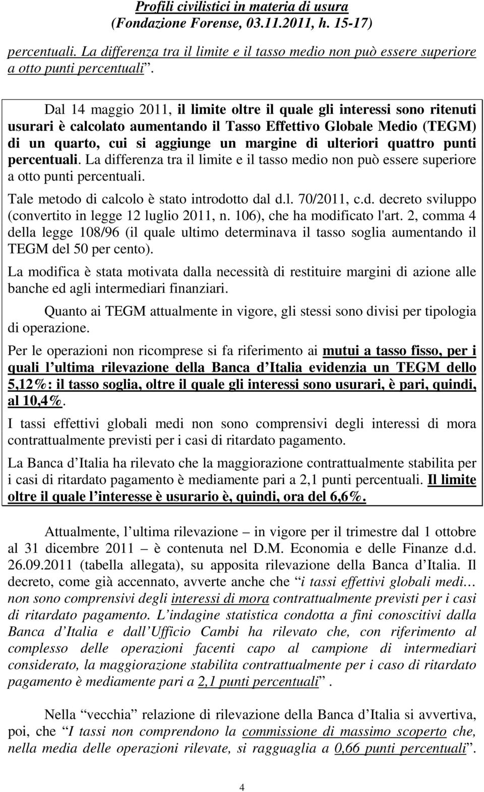 quattro punti  Tale metodo di calcolo è stato introdotto dal d.l. 70/2011, c.d. decreto sviluppo (convertito in legge 12 luglio 2011, n. 106), che ha modificato l'art.