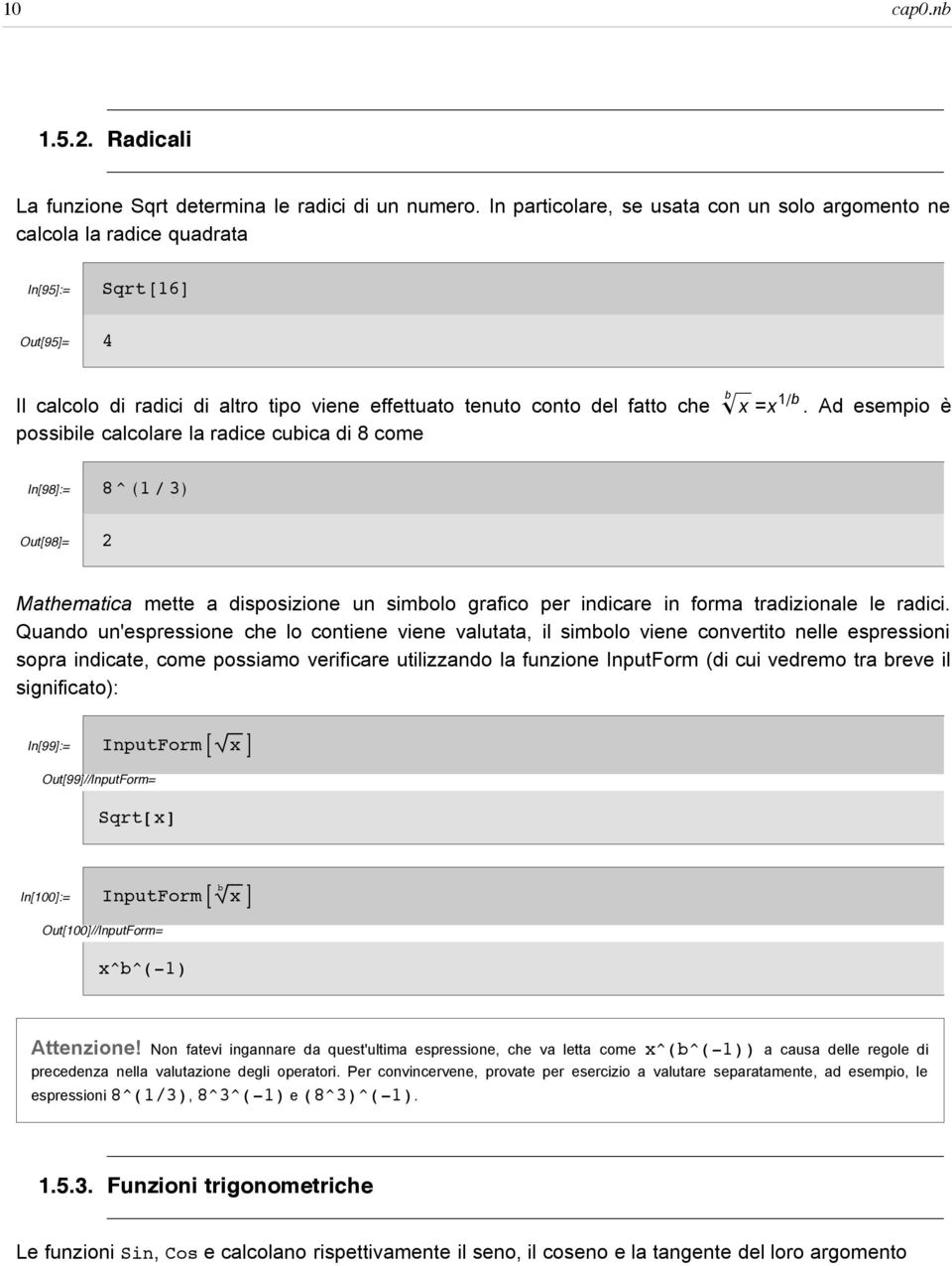 Ad esempio è possibile calcolare la radice cubica di 8 come In[98]:= 8 ^H ê 3L Out[98]= 2 Mathematica mette a disposizione un simbolo grafico per indicare in forma tradizionale le radici.