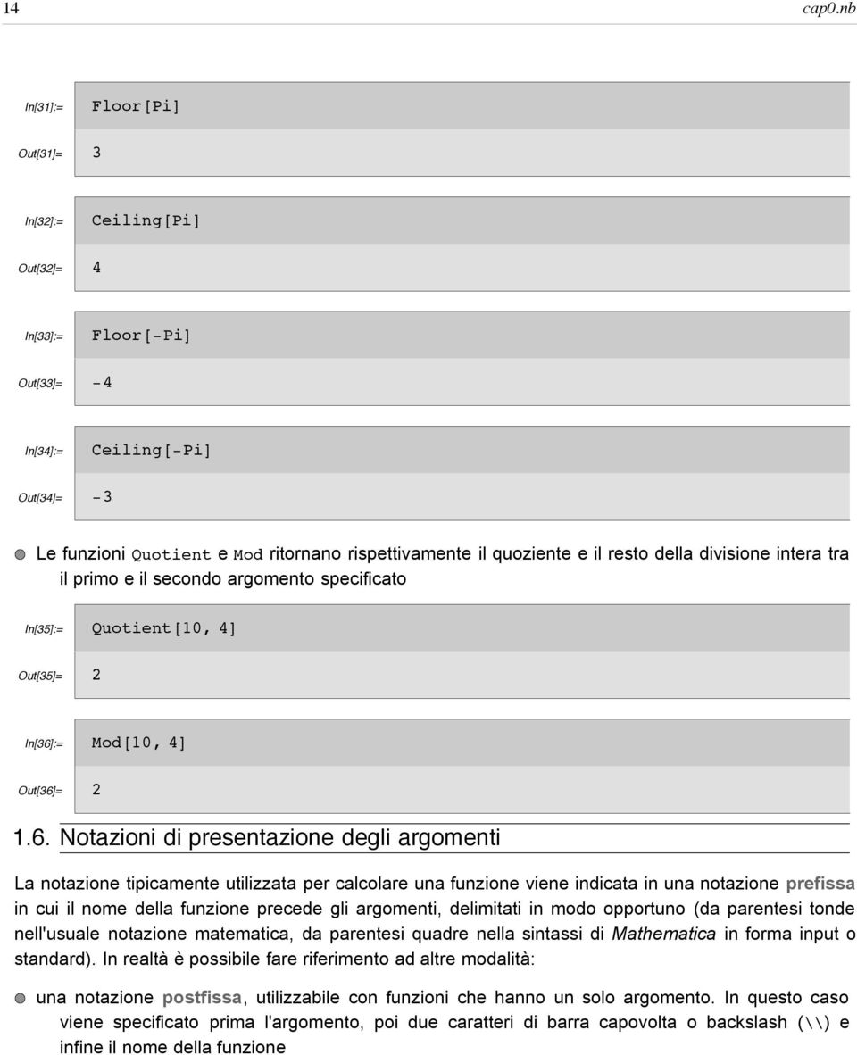 resto della divisione intera tra il primo e il secondo argomento specificato In[35]:= Quotient@0, 4D Out[35]= 2 In[36]