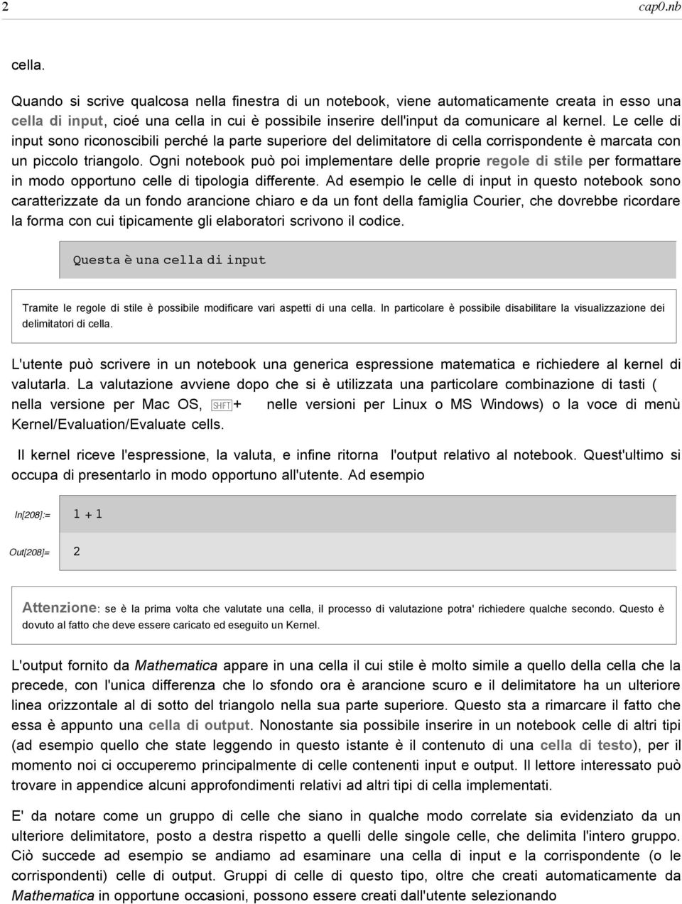 nb cursore assume quando viene posizionato all'interno di un'area di testo in una qualunque interfaccia grafica), proprio a evidenziare il fatto che cliccando in questa posizione è possibile inserire