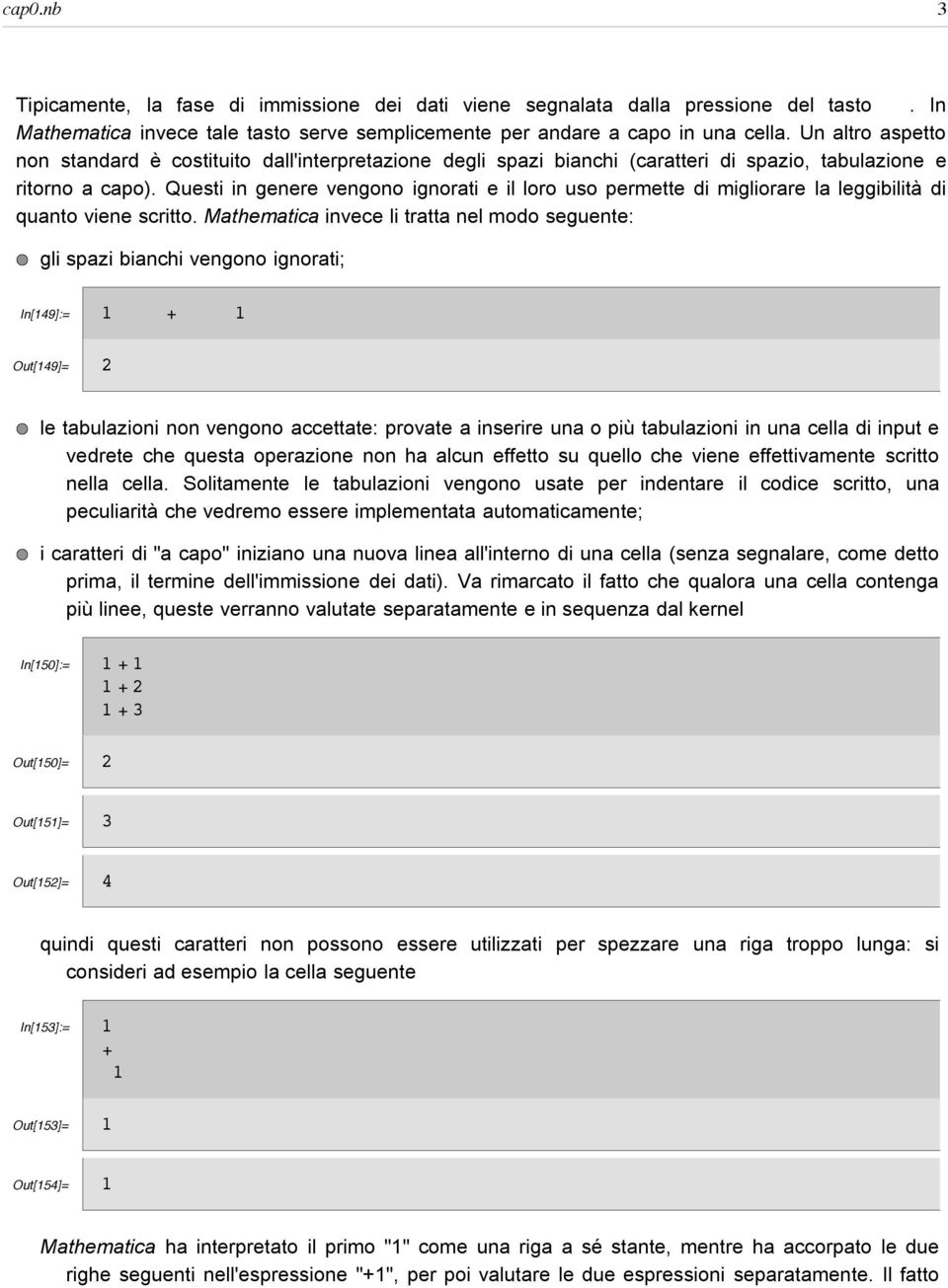 Questi in genere vengono ignorati e il loro uso permette di migliorare la leggibilità di quanto viene scritto.