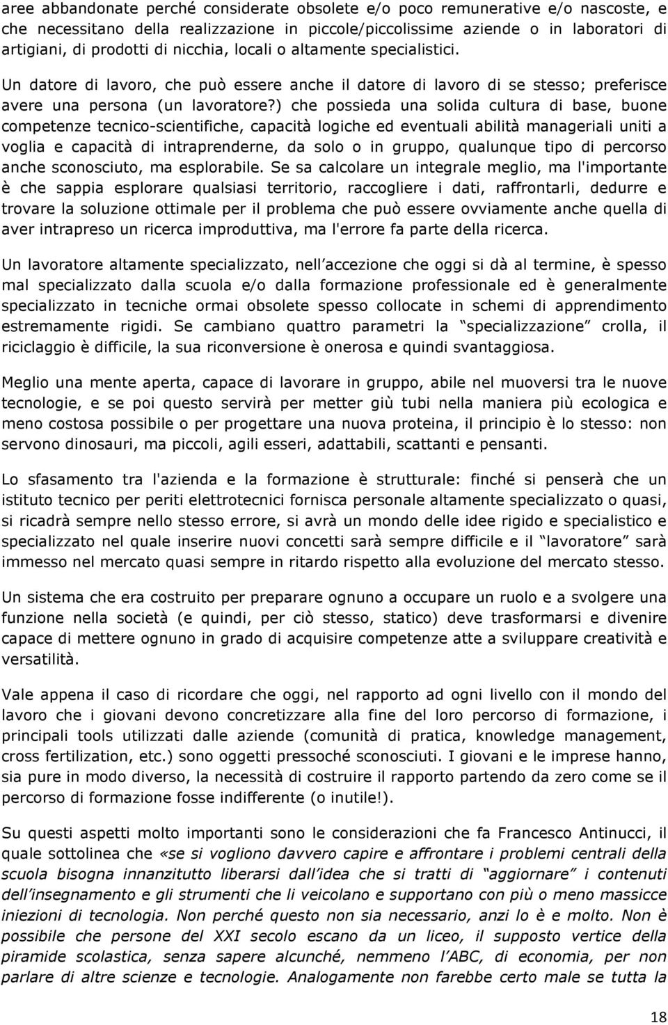 ) che possieda una solida cultura di base, buone competenze tecnico-scientifiche, capacità logiche ed eventuali abilità manageriali uniti a voglia e capacità di intraprenderne, da solo o in gruppo,