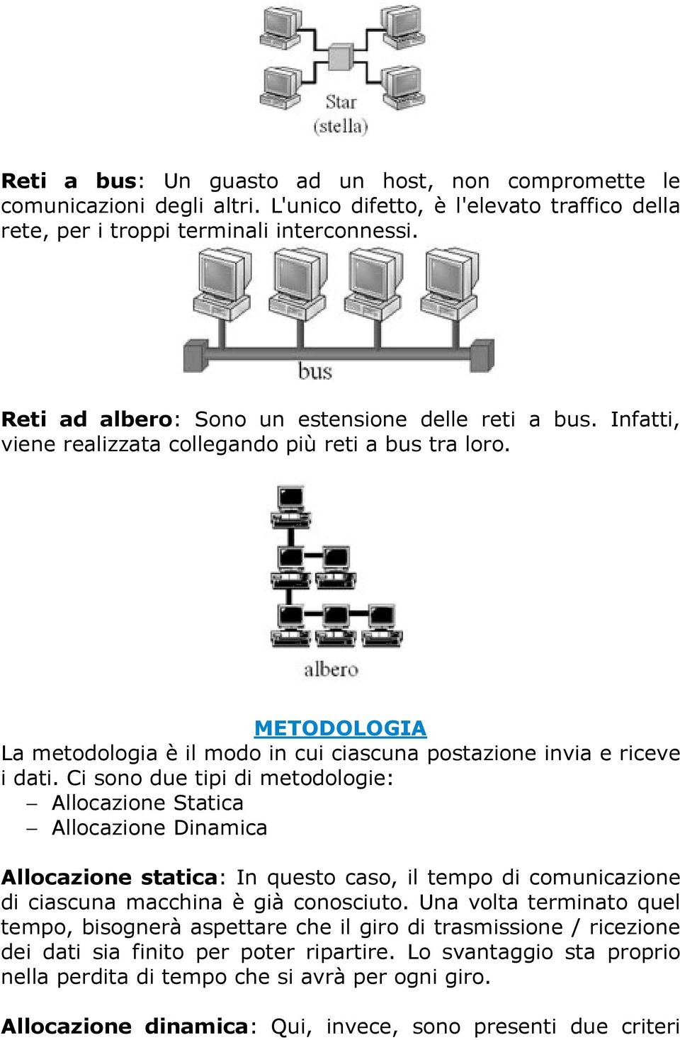 METODOLOGIA La metodologia è il modo in cui ciascuna postazione invia e riceve i dati.