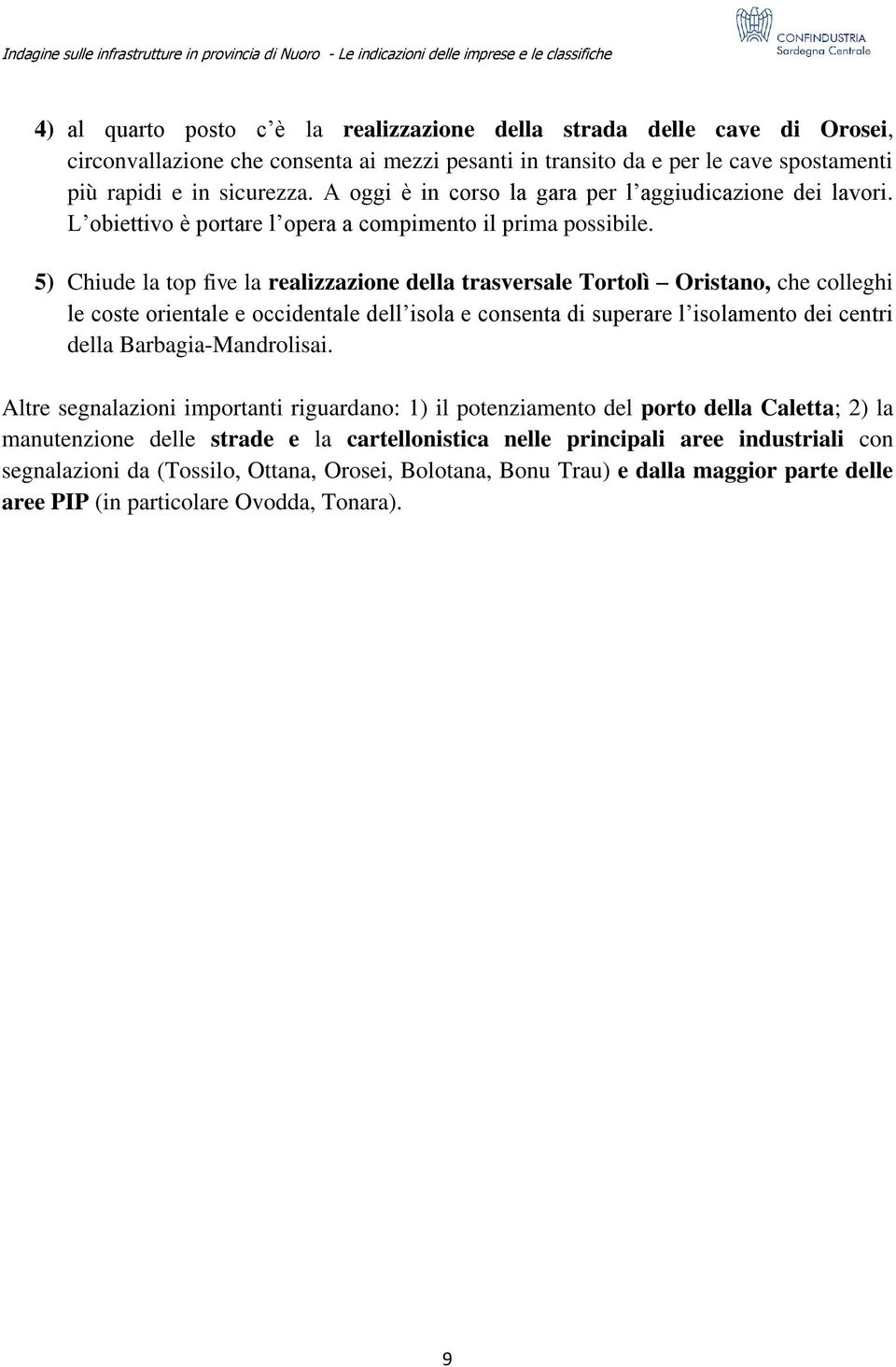 5) Chiude la top five la realizzazione della trasversale Tortolì Oristano, che colleghi le coste orientale e occidentale dell isola e consenta di superare l isolamento dei centri della