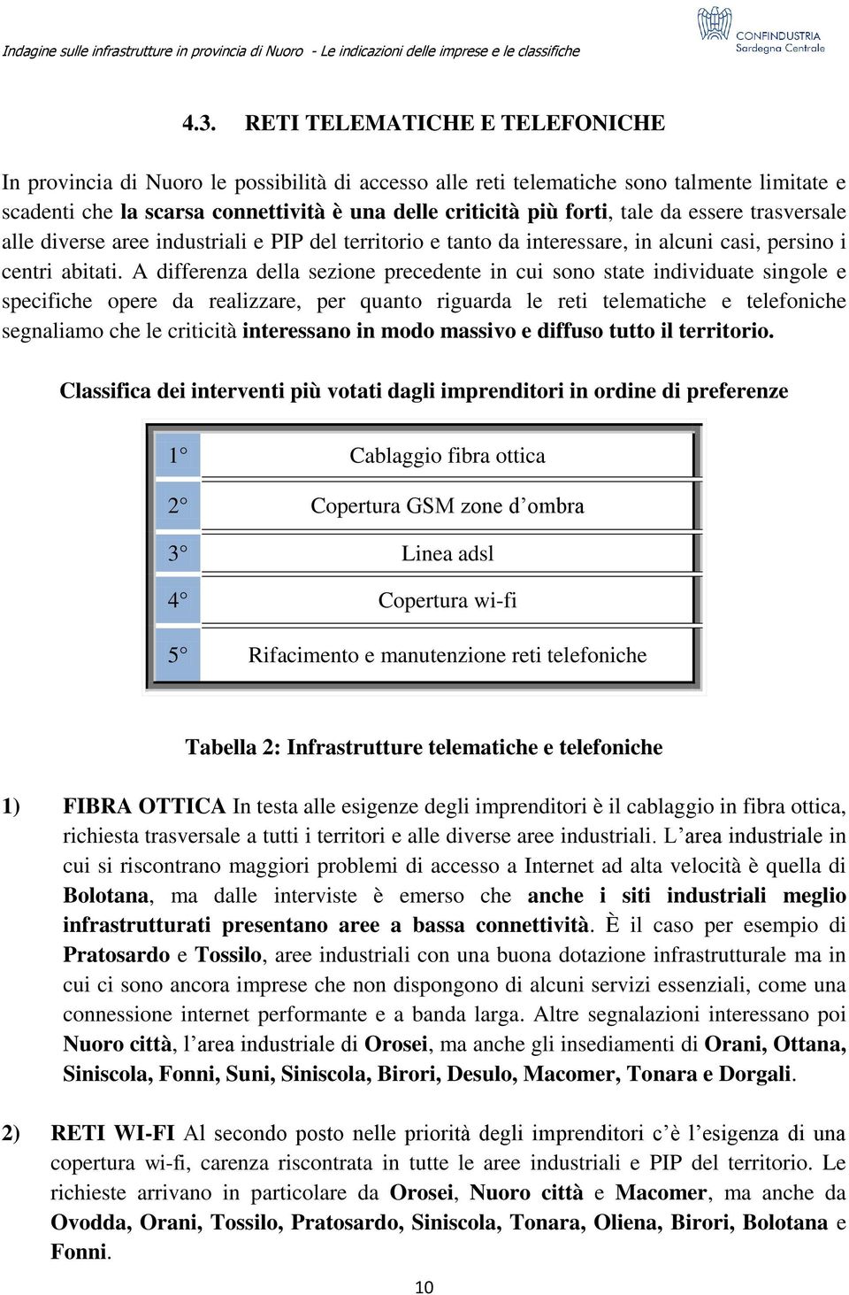 A differenza della sezione precedente in cui sono state individuate singole e specifiche opere da realizzare, per quanto riguarda le reti telematiche e telefoniche segnaliamo che le criticità