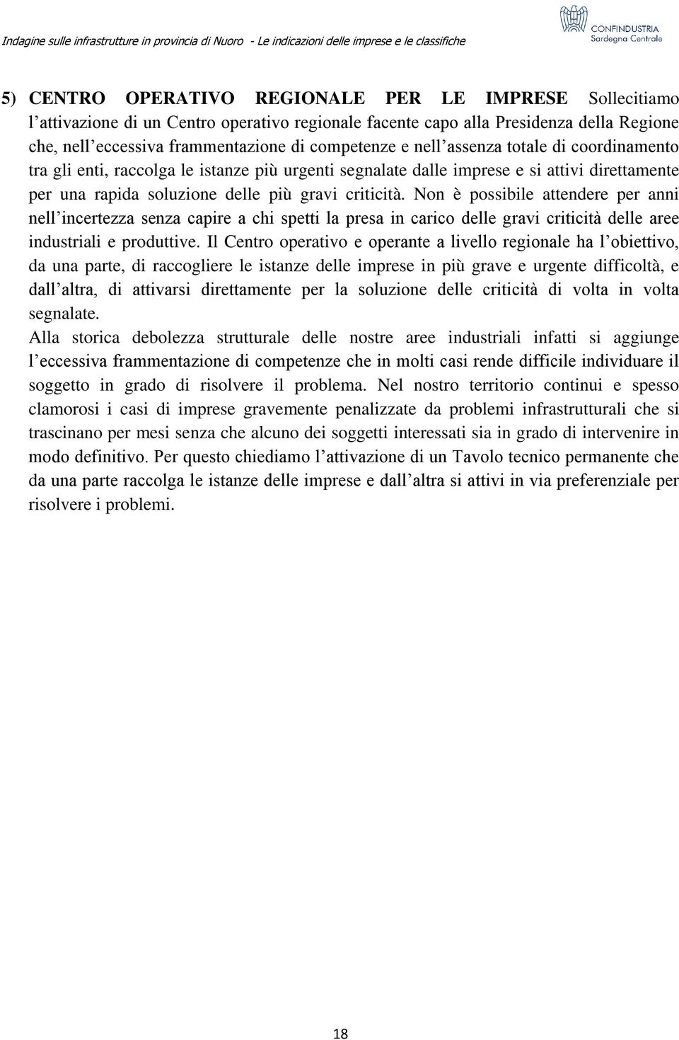 Non è possibile attendere per anni nell incertezza senza capire a chi spetti la presa in carico delle gravi criticità delle aree industriali e produttive.