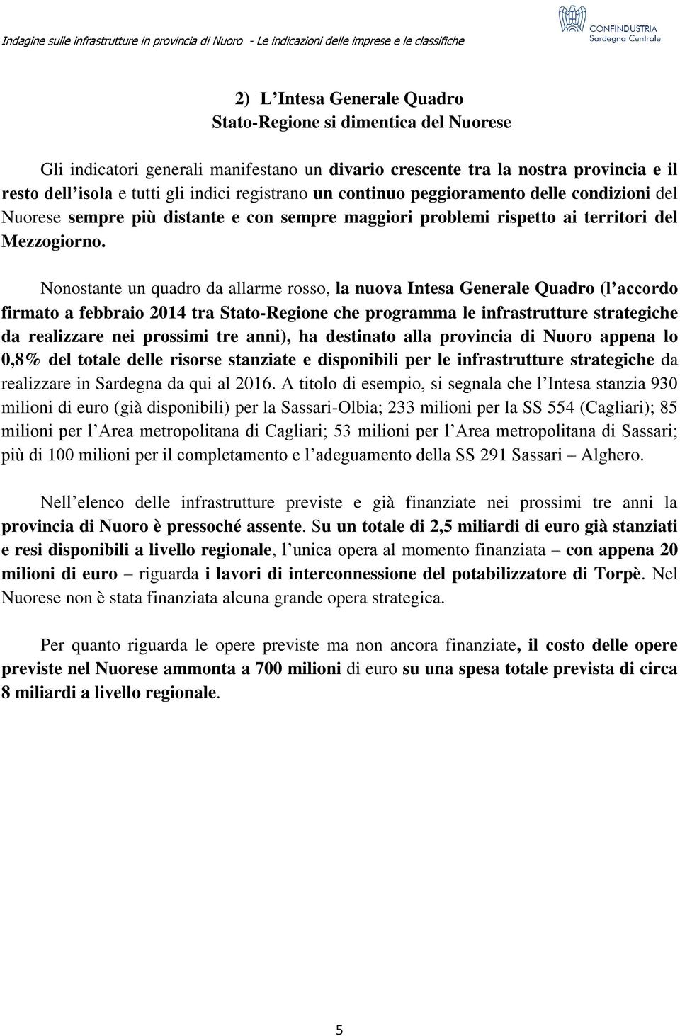 Nonostante un quadro da allarme rosso, la nuova Intesa Generale Quadro (l accordo firmato a febbraio 2014 tra Stato-Regione che programma le infrastrutture strategiche da realizzare nei prossimi tre