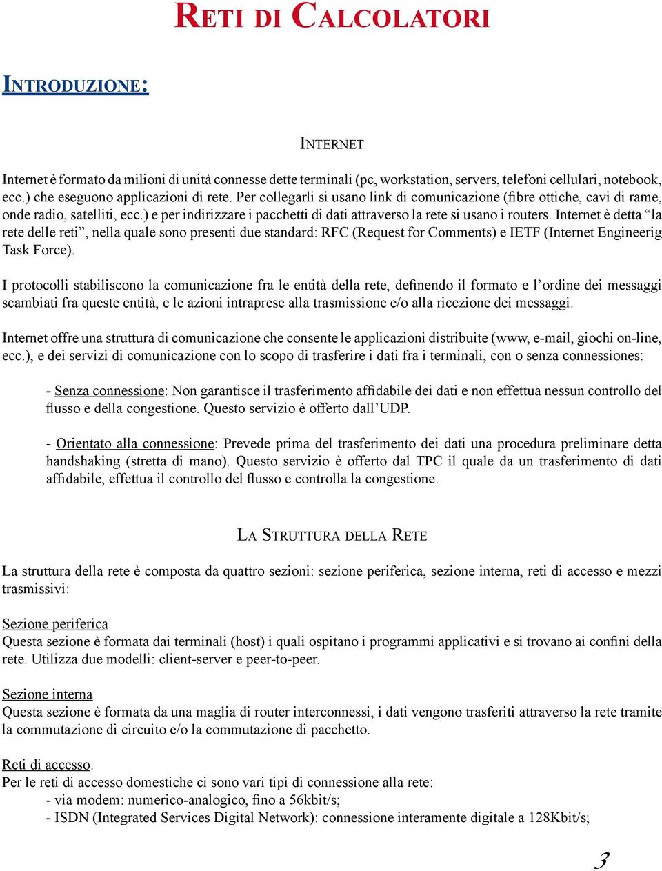 ) e per indirizzare i pacchetti di dati attraverso la rete si usano i routers.