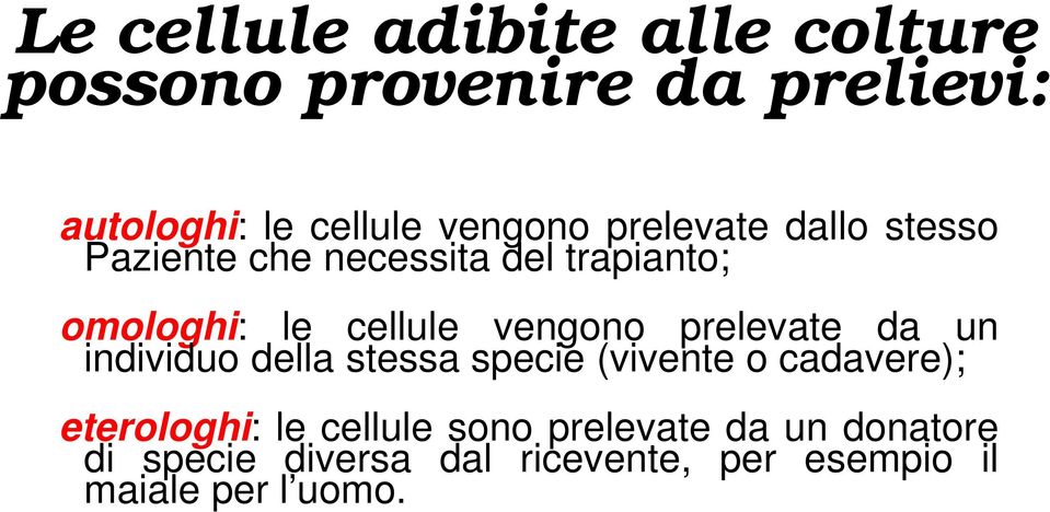 prelevate da un individuo della stessa specie (vivente o cadavere); eterologhi: le cellule