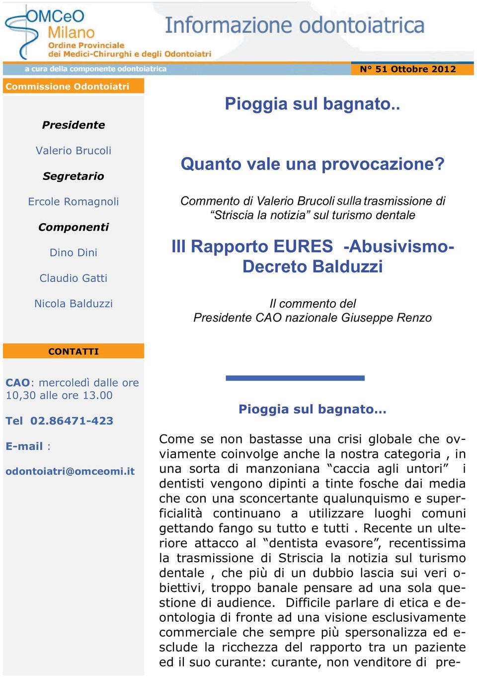 CONTATTI CAO: mercoledì dalle ore 10,30 alle ore 13.00 Tel 02.86471-423 E-mail : odontoiatri@omceomi.