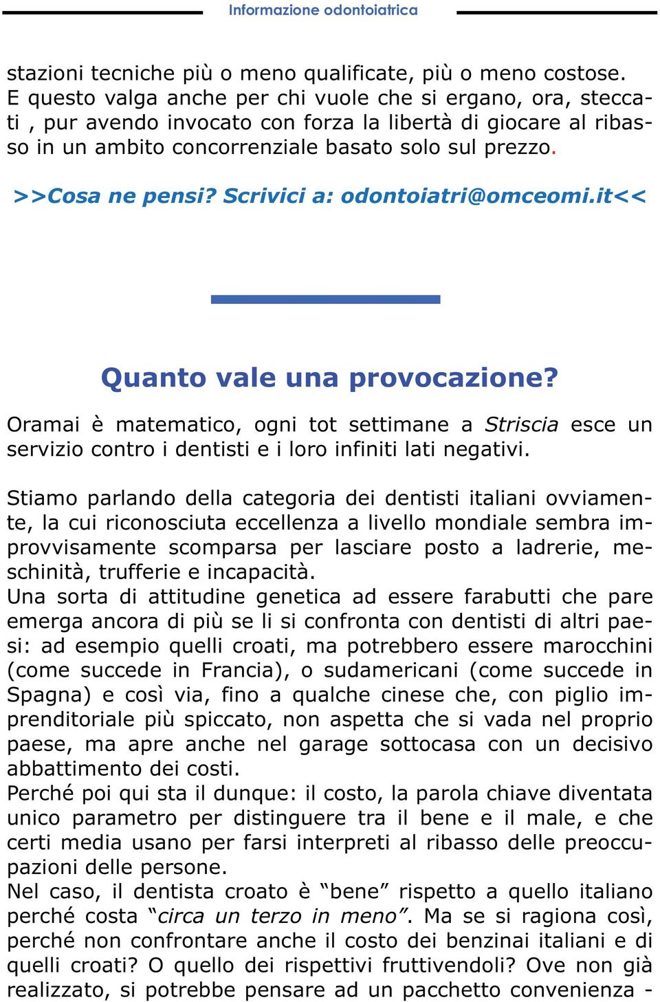 Scrivici a: odontoiatri@omceomi.it<< Quanto vale una provocazione? Oramai è matematico, ogni tot settimane a Striscia esce un servizio contro i dentisti e i loro infiniti lati negativi.