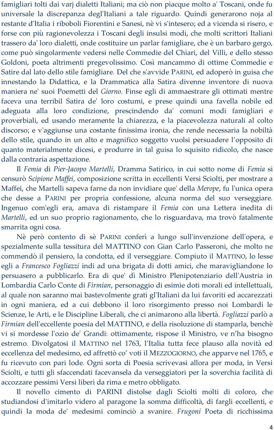 Italiani trassero da' loro dialetti, onde costituire un parlar famigliare, che è un barbaro gergo, come può singolarmente vedersi nelle Commedie del Chiari, del Villi, e dello stesso Goldoni, poeta