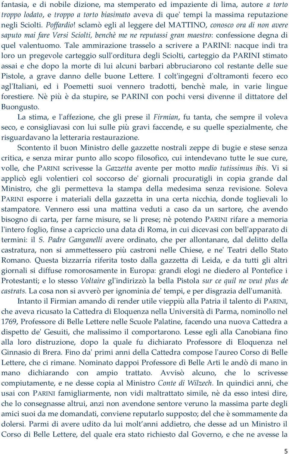 Tale ammirazione trasselo a scrivere a PARINI: nacque indi tra loro un pregevole carteggio sull'orditura degli Sciolti, carteggio da PARINI stimato assai e che dopo la morte di lui alcuni barbari