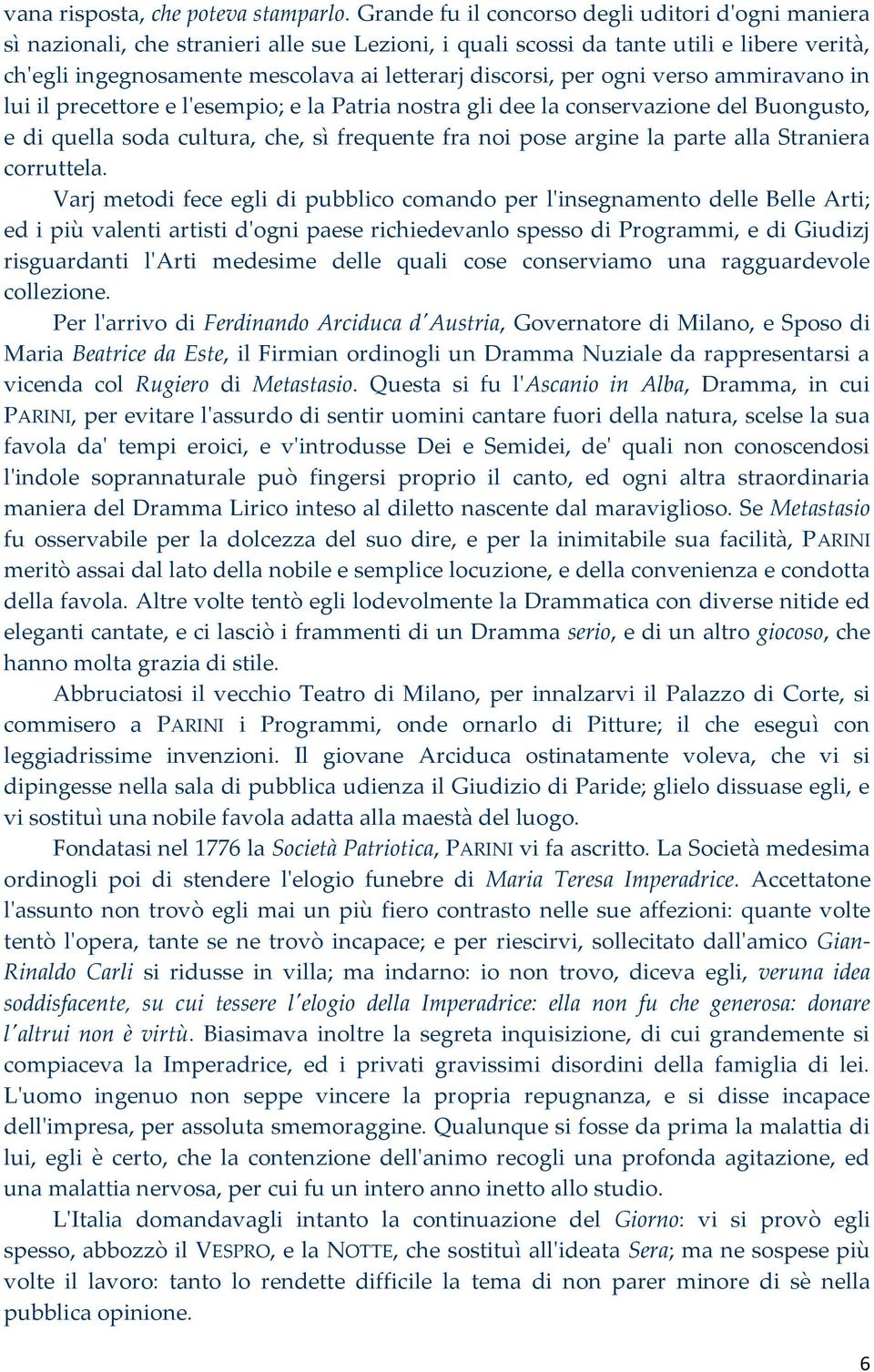 per ogni verso ammiravano in lui il precettore e l'esempio; e la Patria nostra gli dee la conservazione del Buongusto, e di quella soda cultura, che, sì frequente fra noi pose argine la parte alla