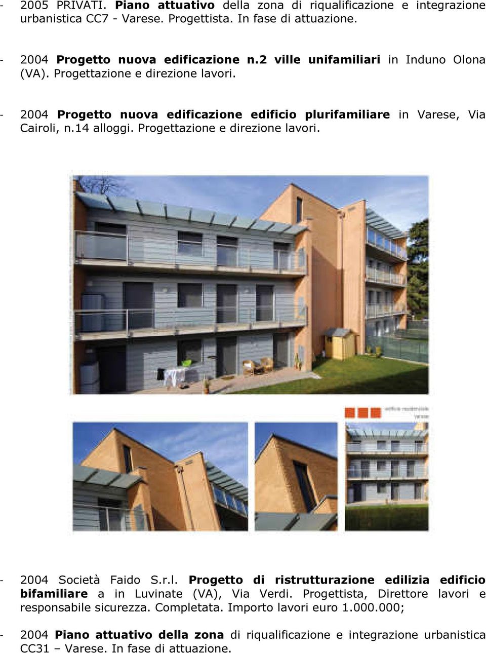 Progettazione e direzione lavori. - 2004 Società Faido S.r.l. Progetto di ristrutturazione edilizia edificio bifamiliare a in Luvinate (VA), Via Verdi.