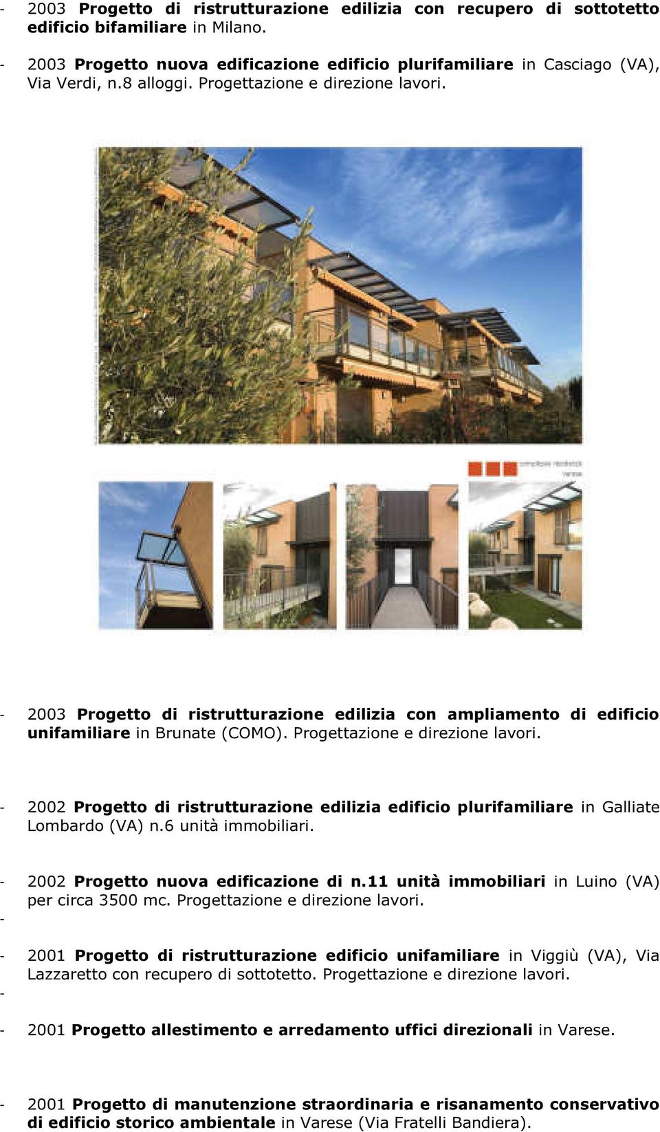 6 unità immobiliari. - 2002 Progetto nuova edificazione di n.11 unità immobiliari in Luino (VA) per circa 3500 mc. Progettazione e direzione lavori.