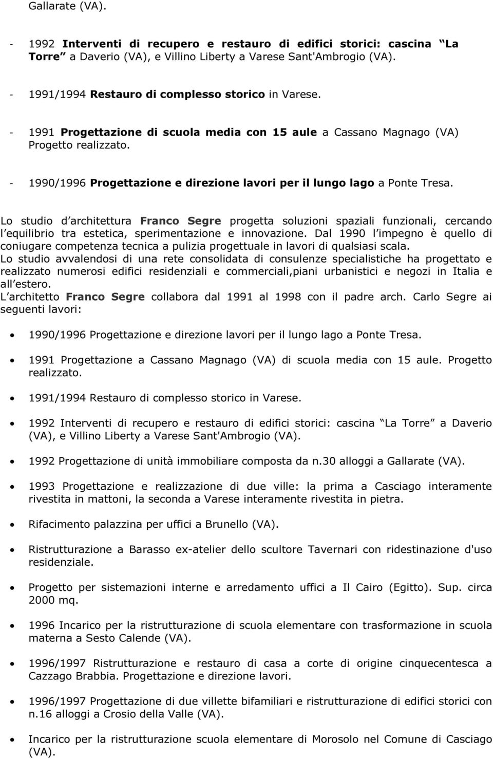 - 1990/1996 Progettazione e direzione lavori per il lungo lago a Ponte Tresa.