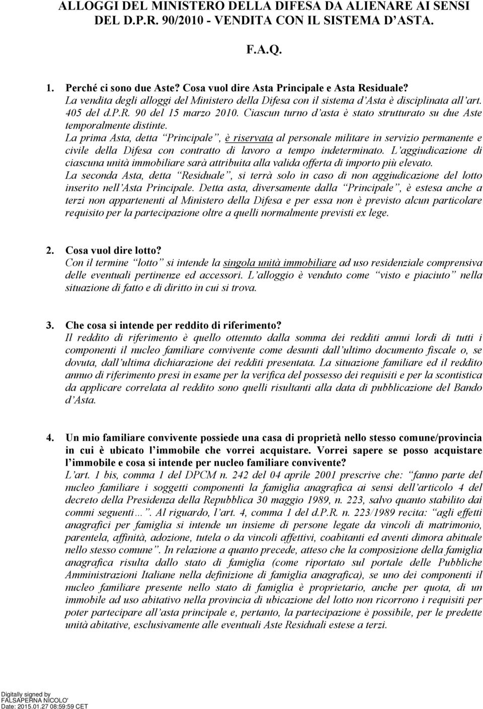 Ciascun turno d asta è stato strutturato su due Aste temporalmente distinte.