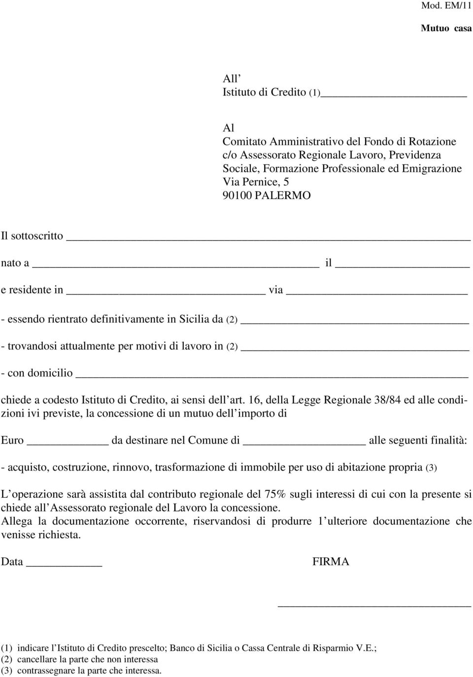 16, della Legge Regionale 38/84 ed alle condizioni ivi previste, la concessione di un mutuo dell importo di Euro da destinare nel Comune di alle seguenti finalità: - acquisto, costruzione, rinnovo,