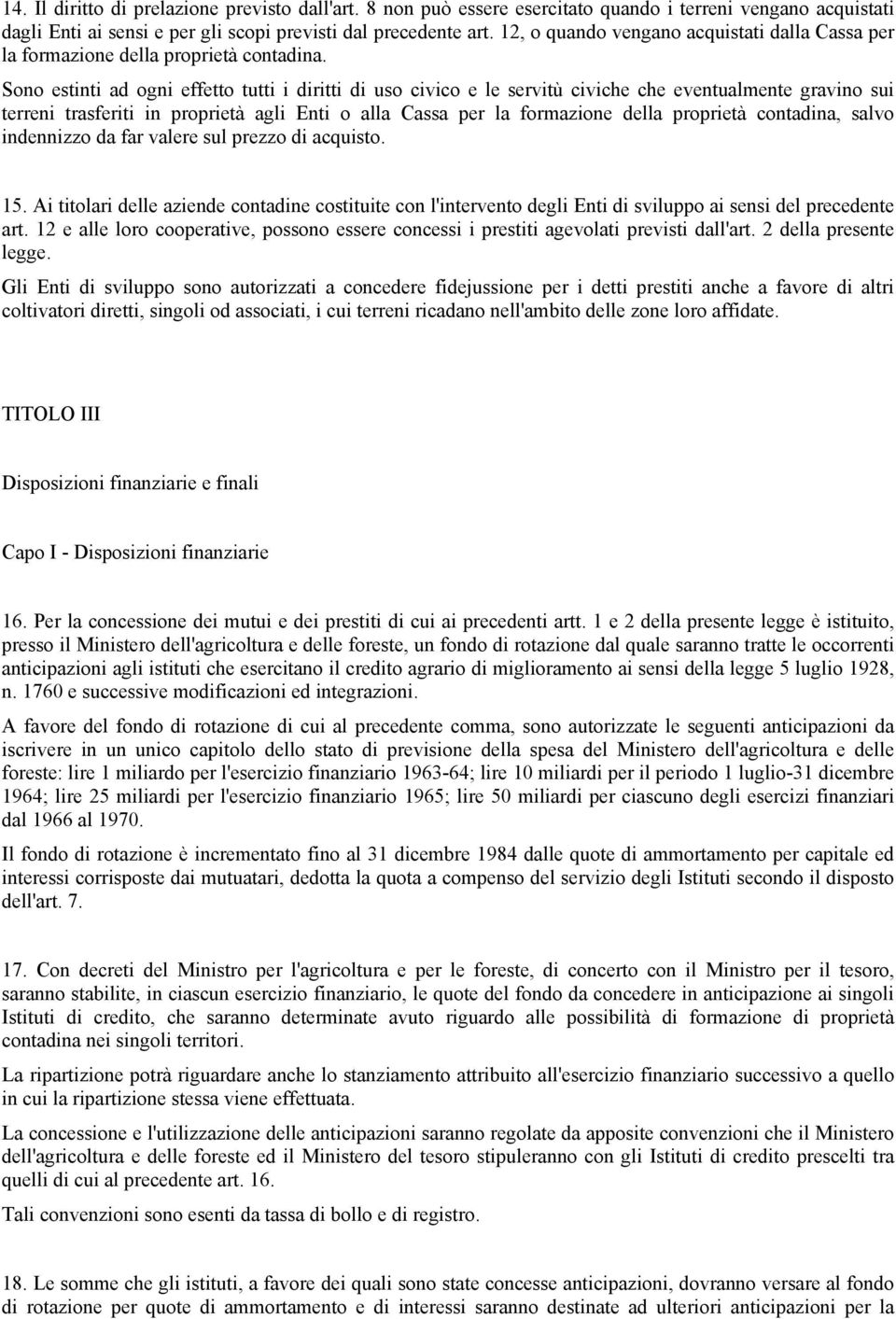 Sono estinti ad ogni effetto tutti i diritti di uso civico e le servitù civiche che eventualmente gravino sui terreni trasferiti in proprietà agli Enti o alla Cassa per la formazione della proprietà