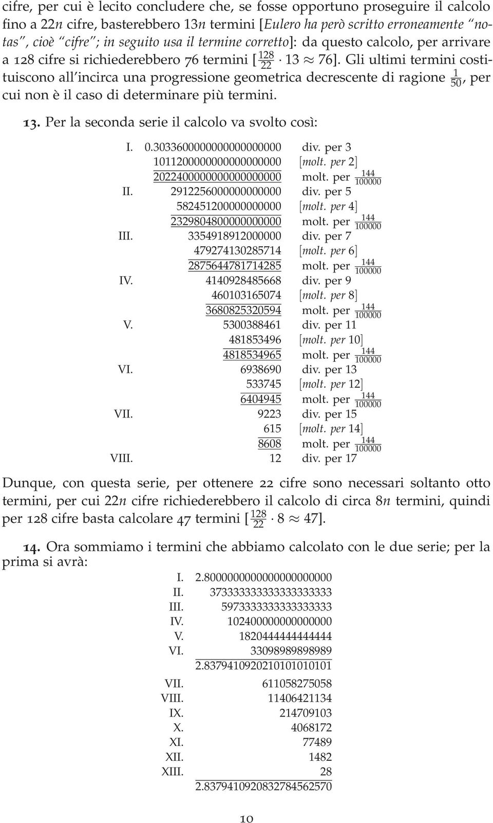 Gli ultimi termini costituiscono all incirca una progressione geometrica decrescente di ragione 50 1, per cui non è il caso di determinare più termini. 13.