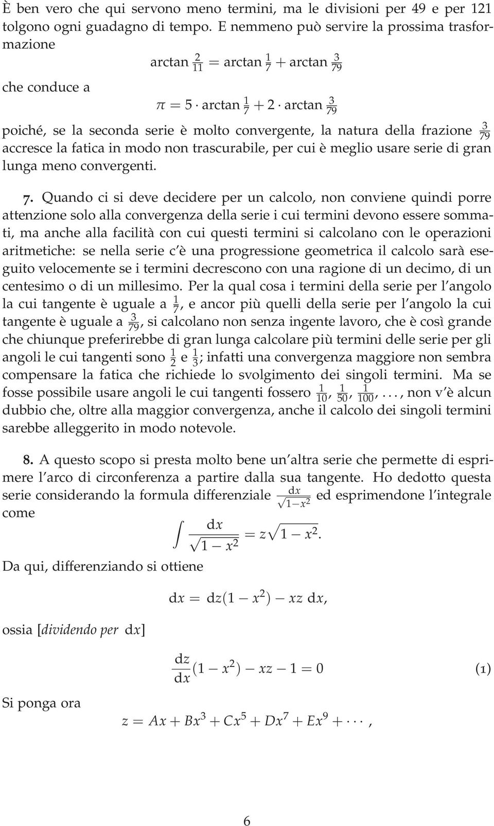 3 79 accresce la fatica in modo non trascurabile, per cui è meglio usare serie di gran lunga meno convergenti. 7. Quando ci si deve decidere per un calcolo, non conviene quindi porre attenzione solo