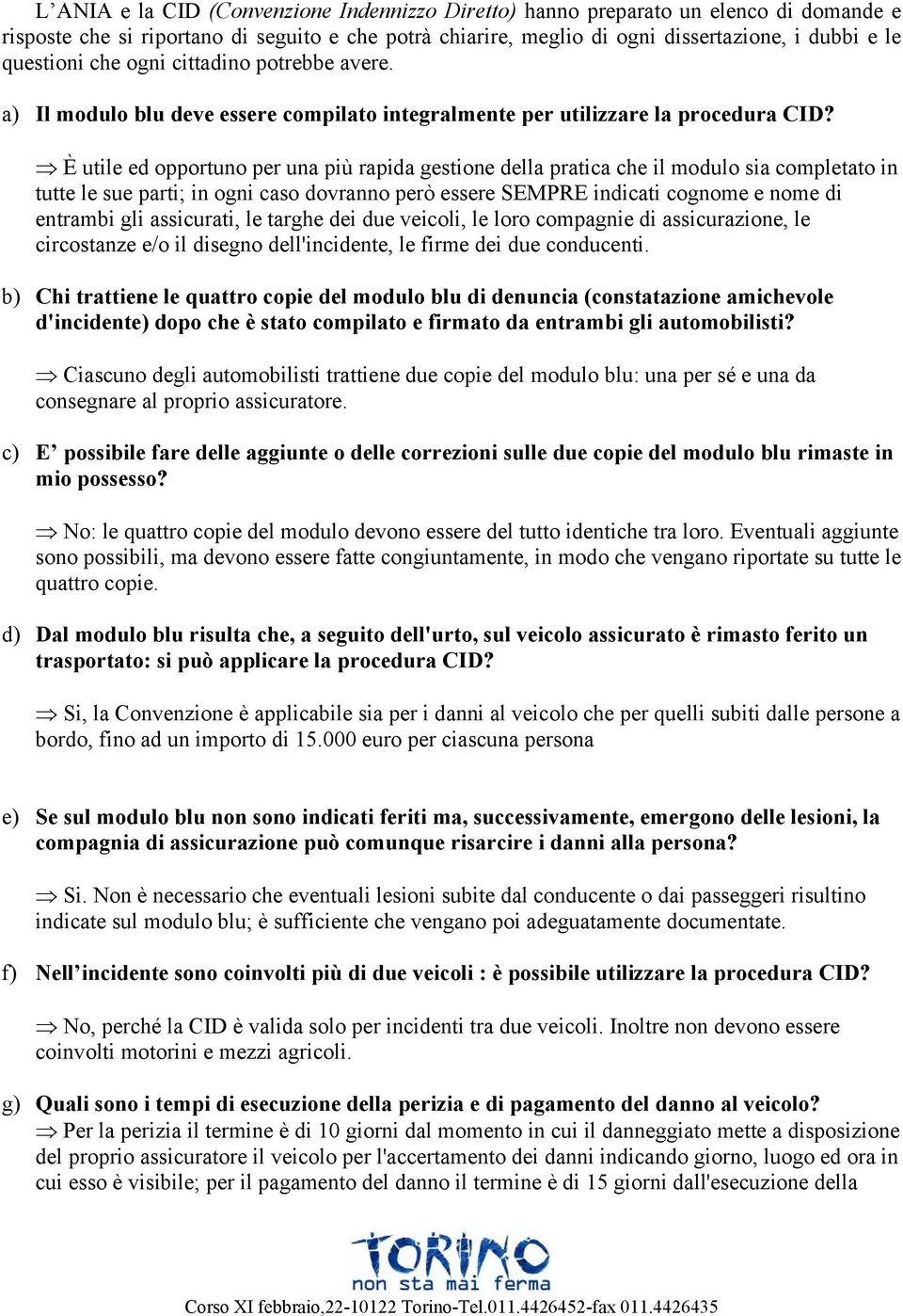 È utile ed opportuno per una più rapida gestione della pratica che il modulo sia completato in tutte le sue parti; in ogni caso dovranno però essere SEMPRE indicati cognome e nome di entrambi gli