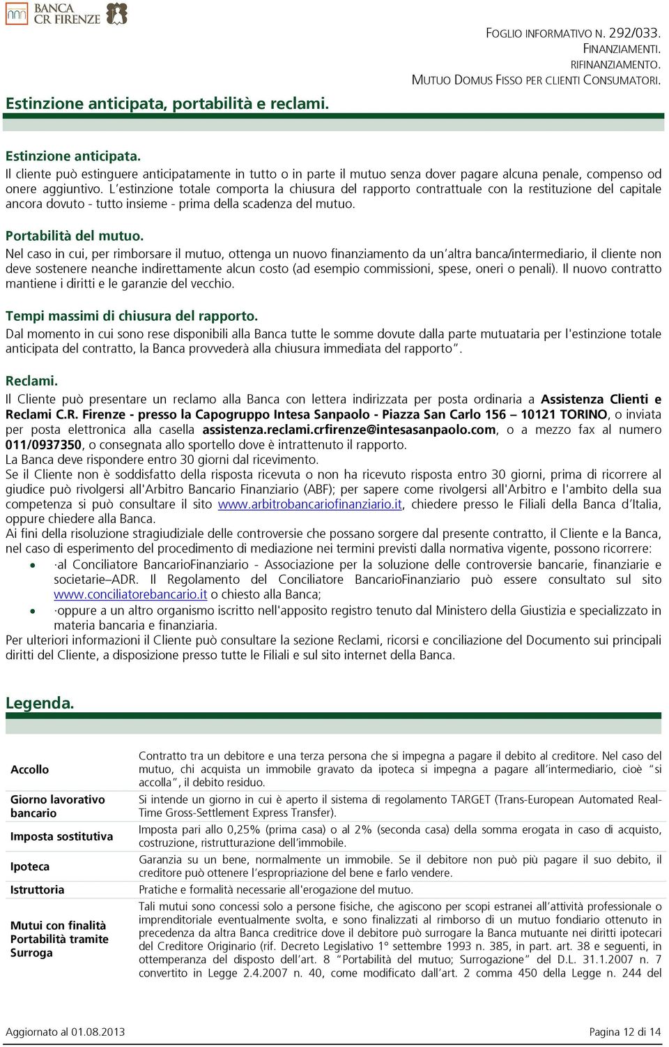 L estinzione totale comporta la chiusura del rapporto contrattuale con la restituzione del capitale ancora dovuto - tutto insieme - prima della scadenza del mutuo. Portabilità del mutuo.