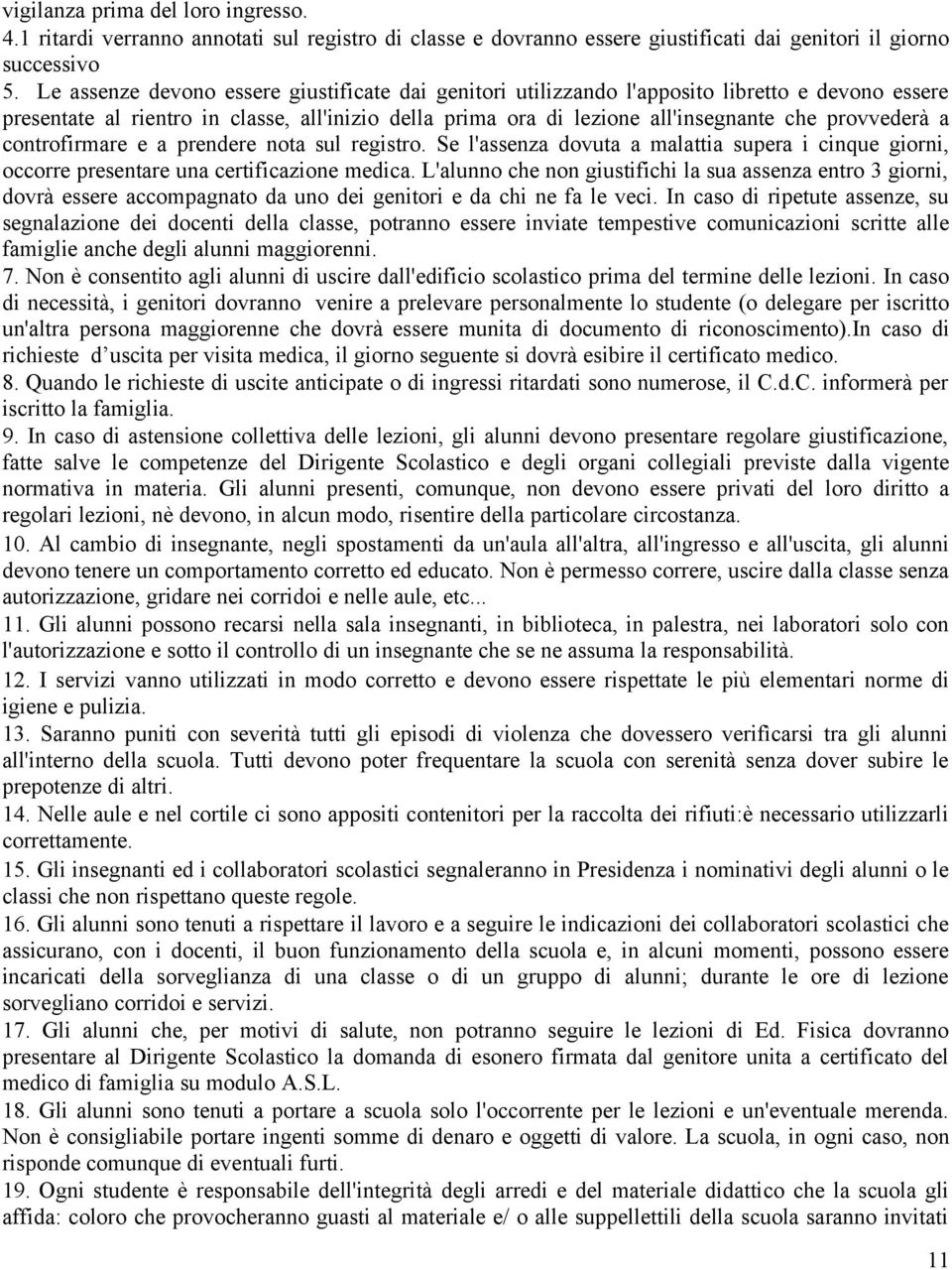 a controfirmare e a prendere nota sul registro. Se l'assenza dovuta a malattia supera i cinque giorni, occorre presentare una certificazione medica.