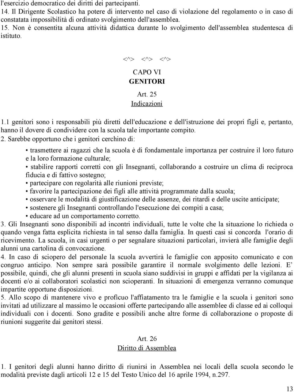 Non è consentita alcuna attività didattica durante lo svolgimento dell'assemblea studentesca di istituto. <^> <^> <^> CAPO VI GENITORI Art. 25 Indicazioni 1.