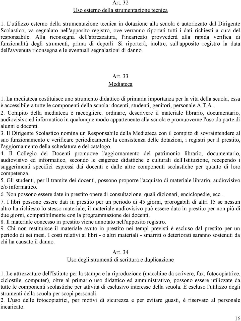 cura del responsabile. Alla riconsegna dell'attrezzatura, l'incaricato provvederà alla rapida verifica di funzionalità degli strumenti, prima di deporli.