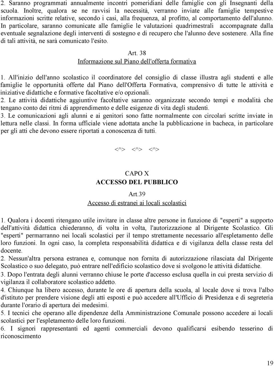 In particolare, saranno comunicate alle famiglie le valutazioni quadrimestrali accompagnate dalla eventuale segnalazione degli interventi di sostegno e di recupero che l'alunno deve sostenere.