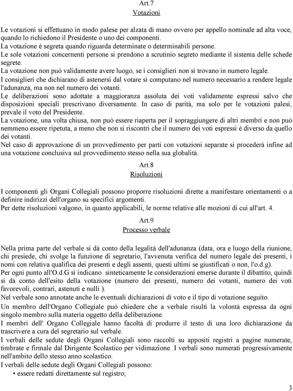 La votazione non può validamente avere luogo, se i consiglieri non si trovano in numero legale.