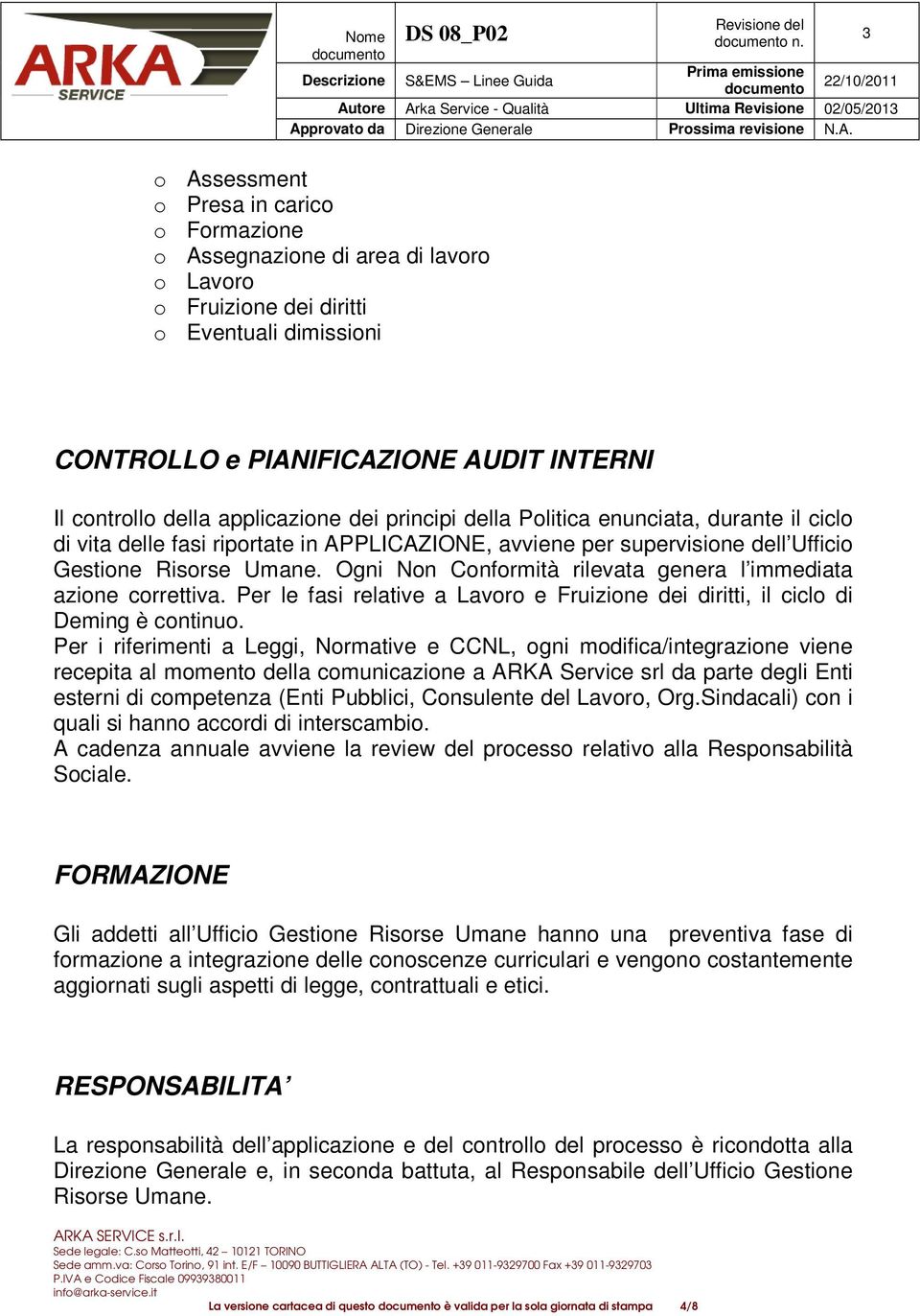 dell Ufficio Gestione Risorse Umane. Ogni Non Conformità rilevata genera l immediata azione correttiva. Per le fasi relative a Lavoro e Fruizione dei diritti, il ciclo di Deming è continuo.