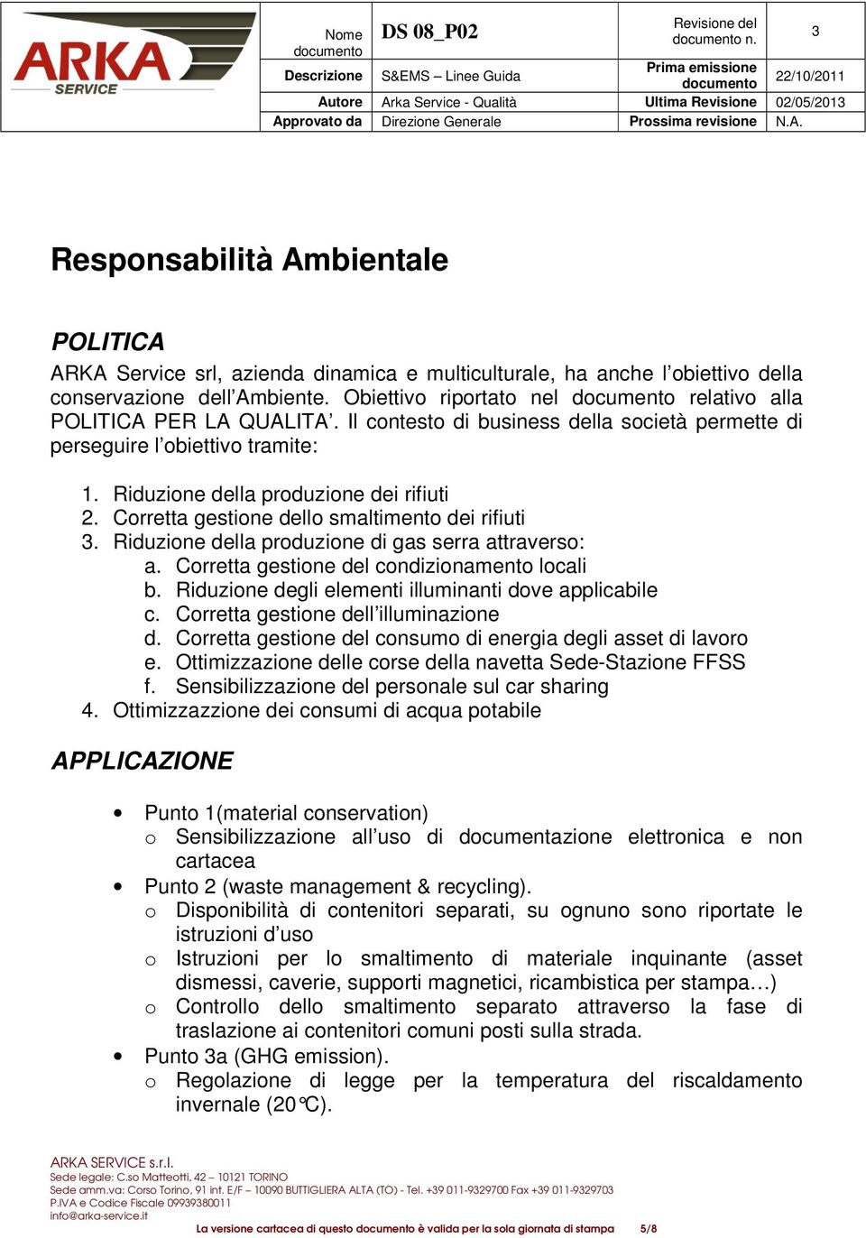 Corretta gestione dello smaltimento dei rifiuti. Riduzione della produzione di gas serra attraverso: a. Corretta gestione del condizionamento locali b.