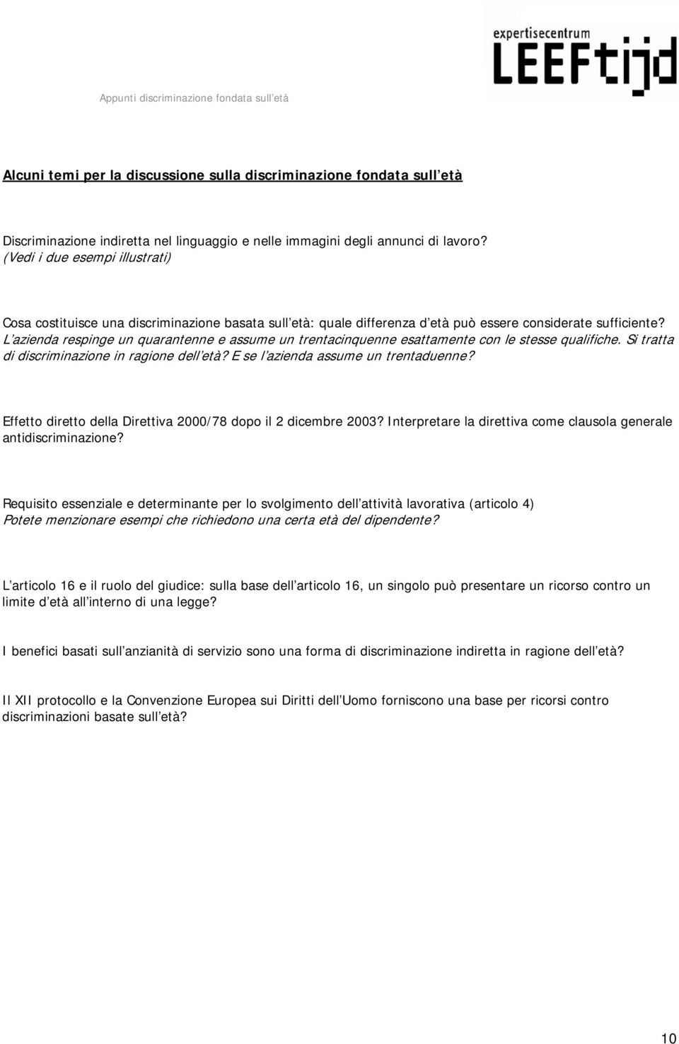 L azienda respinge un quarantenne e assume un trentacinquenne esattamente con le stesse qualifiche. Si tratta di discriminazione in ragione dell età? E se l azienda assume un trentaduenne?