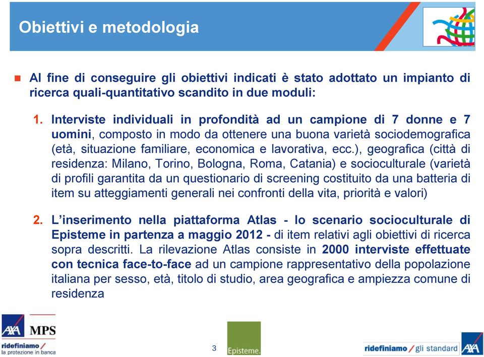 ), geografica (città di residenza: Milano, Torino, Bologna, Roma, Catania) e socioculturale (varietà di profili garantita da un questionario di screening costituito da una batteria di item su